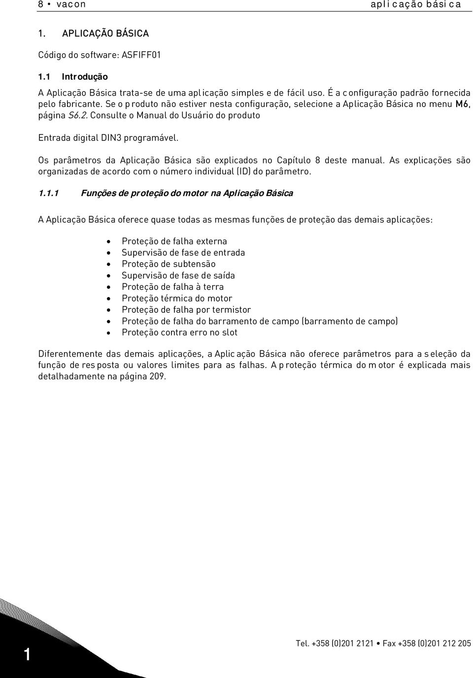 Consulte o Manual do Usuário do produto Entrada digital DIN3 programável. Os parâmetros da Aplicação Básica são explicados no Capítulo 8 deste manual.