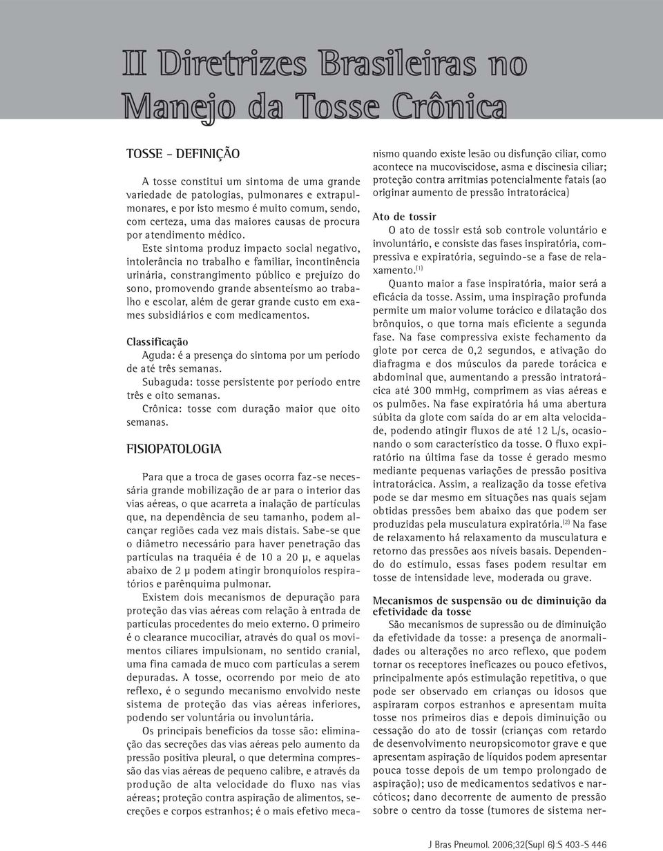 Este sintoma produz impacto social negativo, intolerância no trabalho e familiar, incontinência urinária, constrangimento público e prejuízo do sono, promovendo grande absenteísmo ao trabalho e