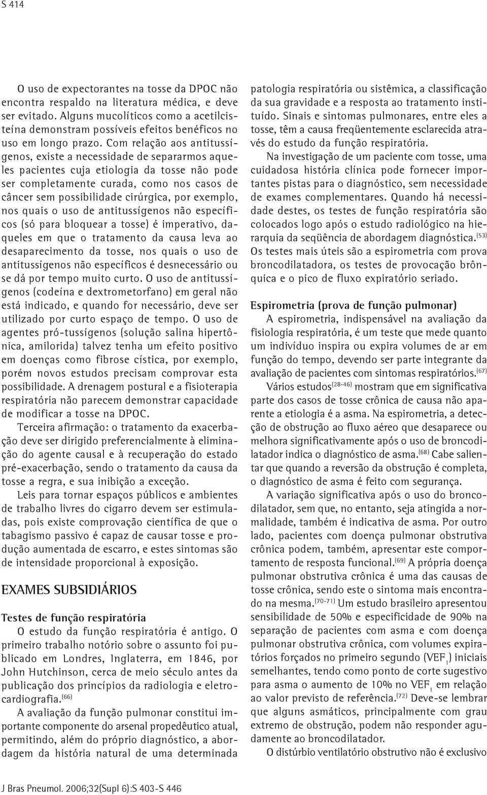 Com relação aos antitussígenos, existe a necessidade de separarmos aqueles pacientes cuja etiologia da tosse não pode ser completamente curada, como nos casos de câncer sem possibilidade cirúrgica,