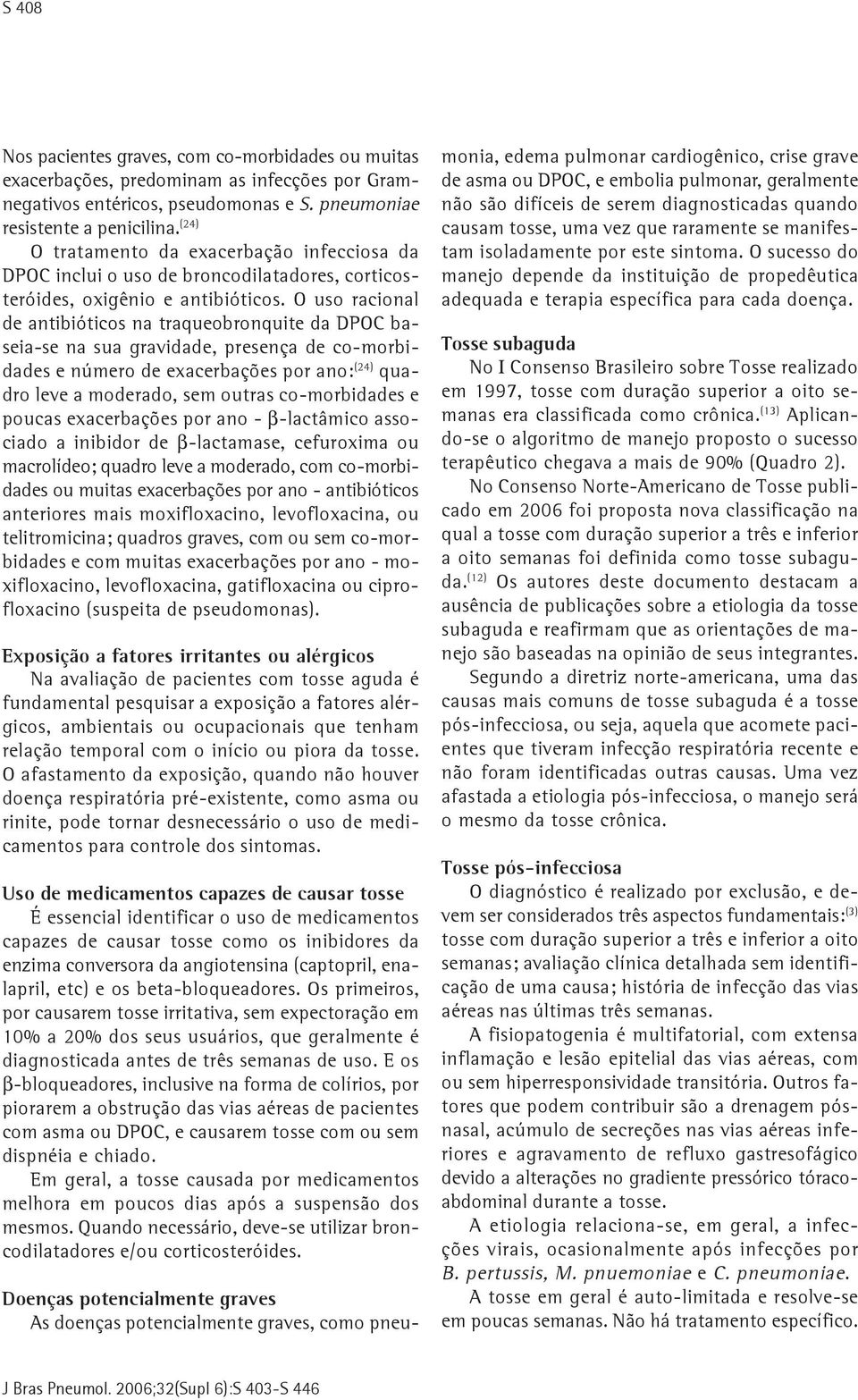 O uso racional de antibióticos na traqueobronquite da DPOC baseia-se na sua gravidade, presença de co-morbidades e número de exacerbações por ano: (24) quadro leve a moderado, sem outras