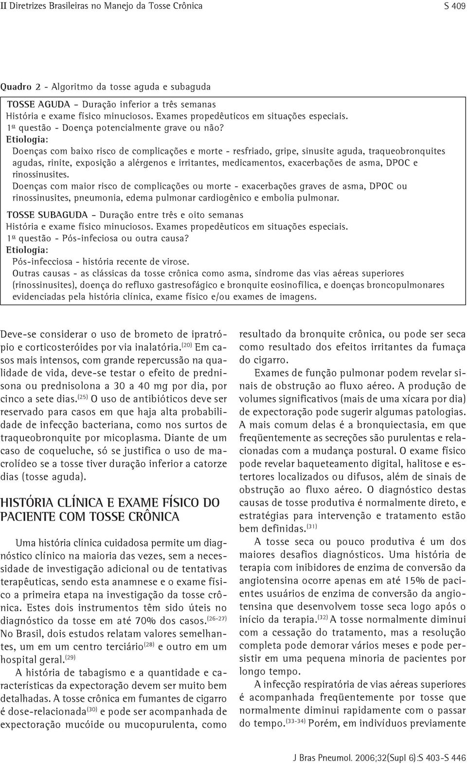 Etiologia: Doenças com baixo risco de complicações e morte - resfriado, gripe, sinusite aguda, traqueobronquites agudas, rinite, exposição a alérgenos e irritantes, medicamentos, exacerbações de