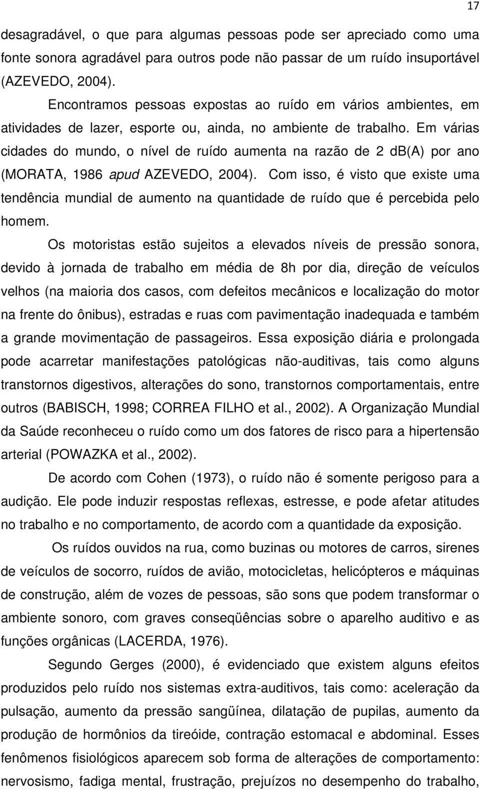 Em várias cidades do mundo, o nível de ruído aumenta na razão de 2 db(a) por ano (MORATA, 1986 apud AZEVEDO, 2004).