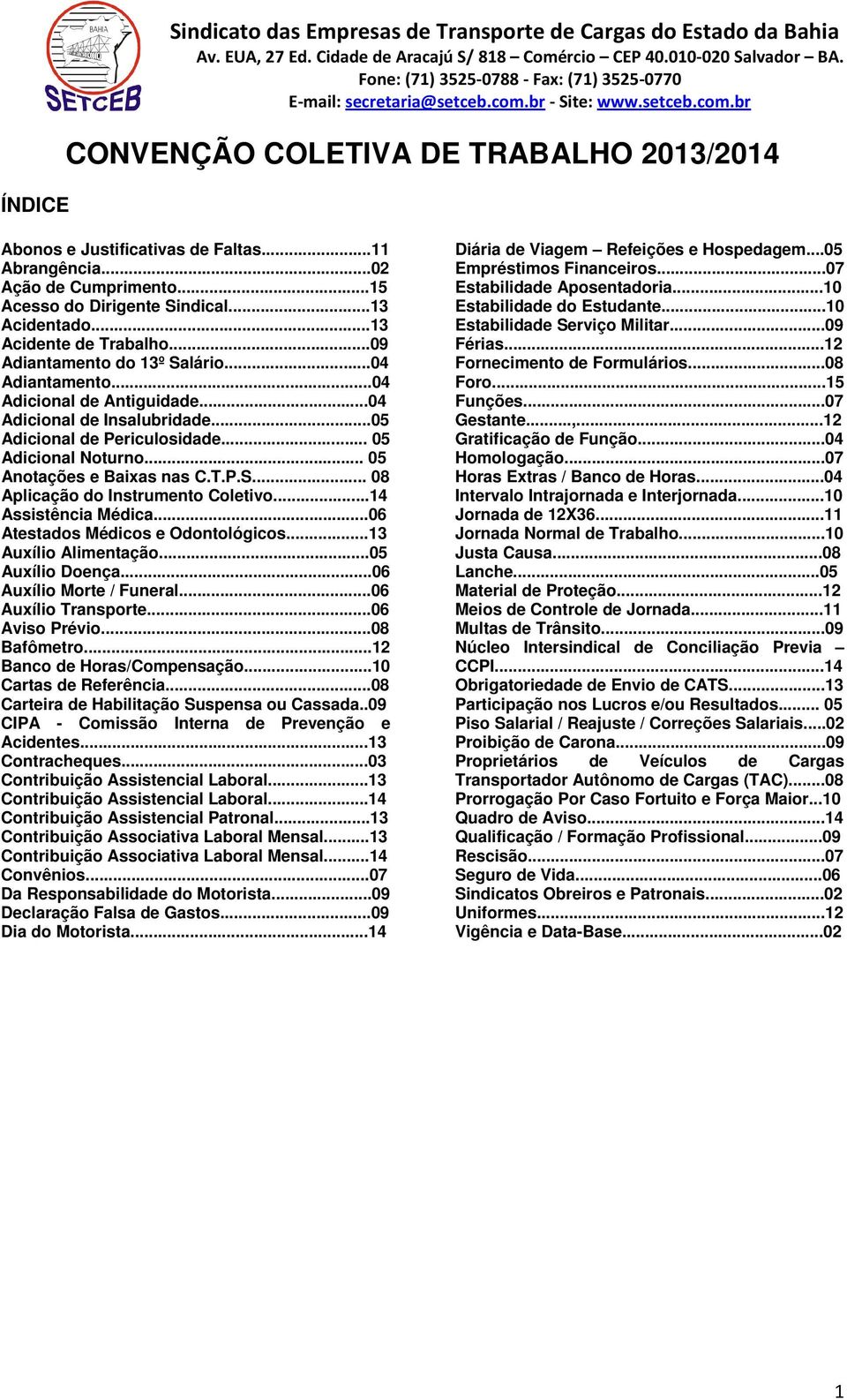 ..05 Adicional de Periculosidade... 05 Adicional Noturno... 05 Anotações e Baixas nas C.T.P.S... 08 Aplicação do Instrumento Coletivo...14 Assistência Médica...06 Atestados Médicos e Odontológicos.