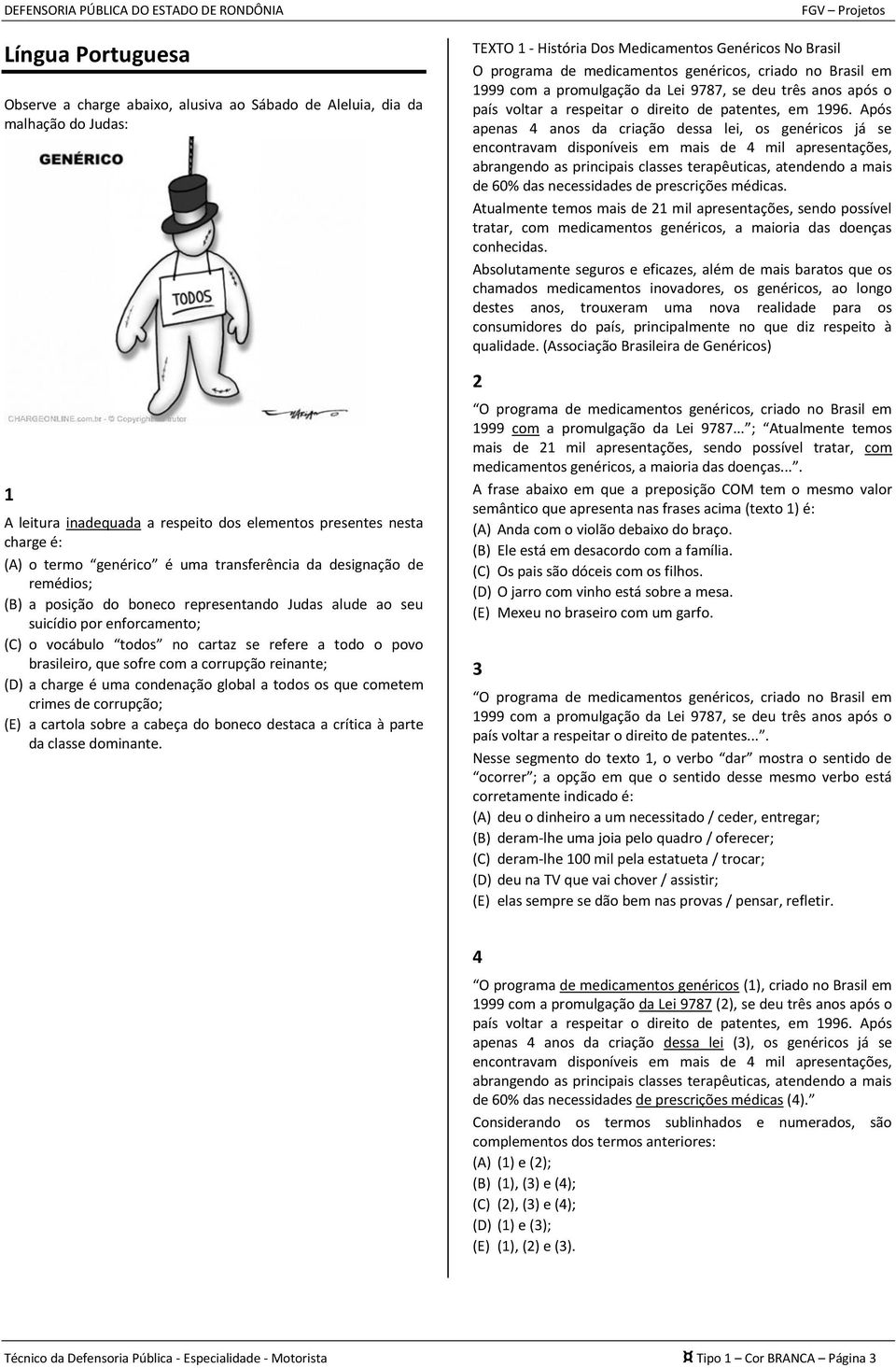 sofre com a corrupção reinante; (D) a charge é uma condenação global a todos os que cometem crimes de corrupção; (E) a cartola sobre a cabeça do boneco destaca a crítica à parte da classe dominante.