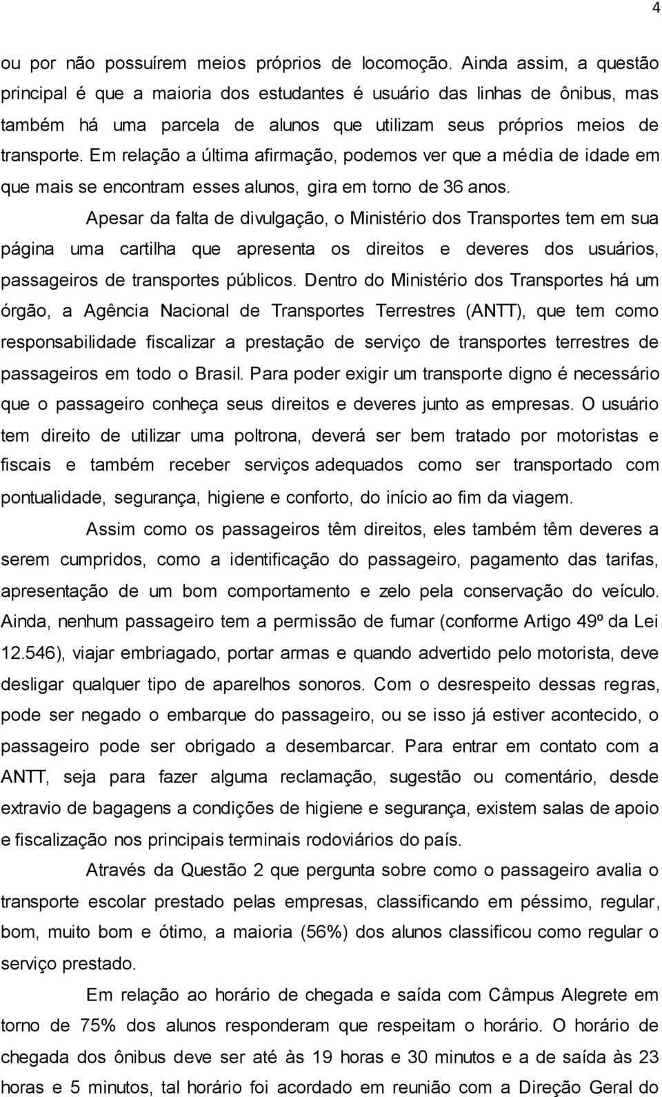 Em relação a última afirmação, podemos ver que a média de idade em que mais se encontram esses alunos, gira em torno de 36 anos.