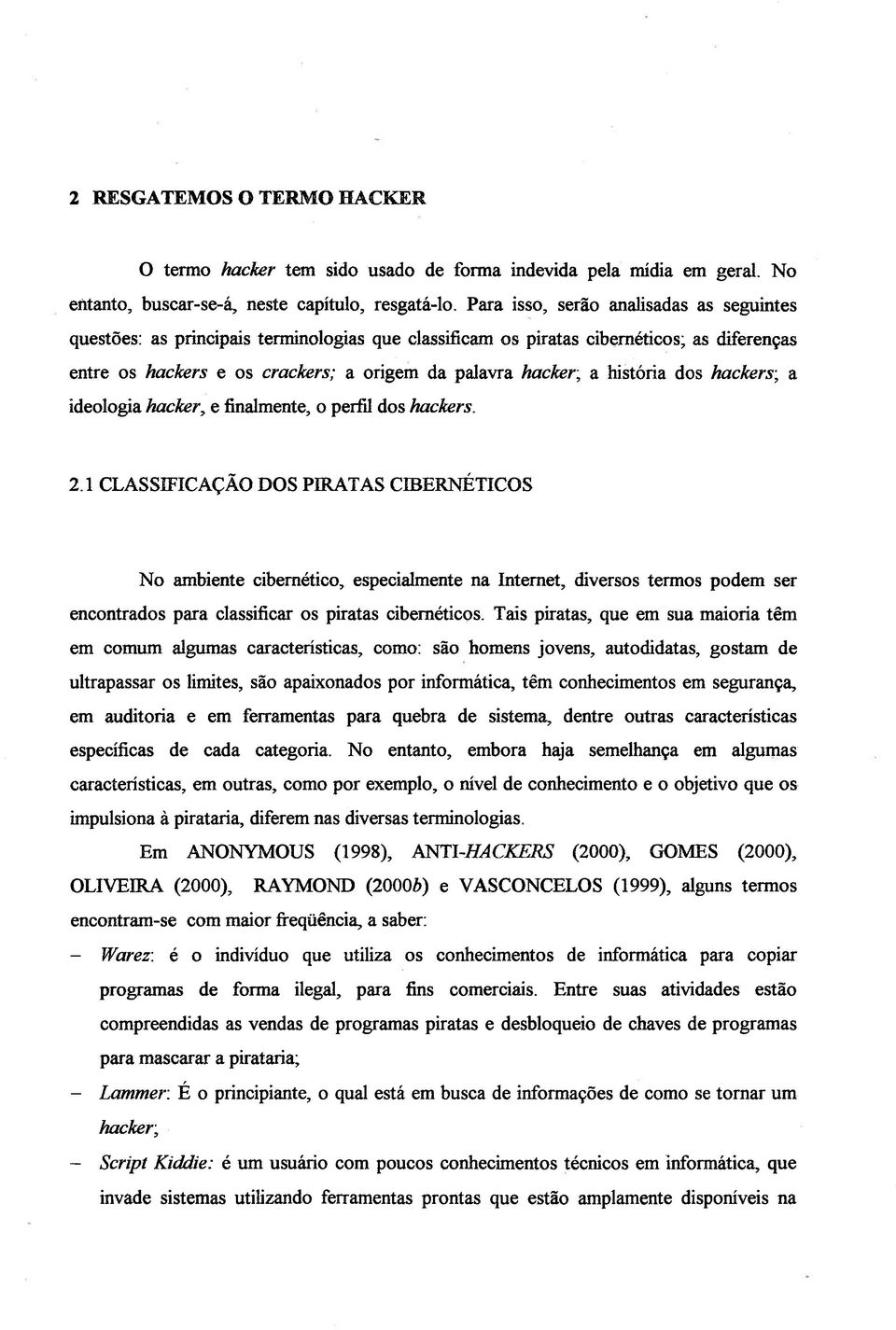 história dos hackers-, a ideologia hacker, e finalmente, o perfil dos hackers. 2.