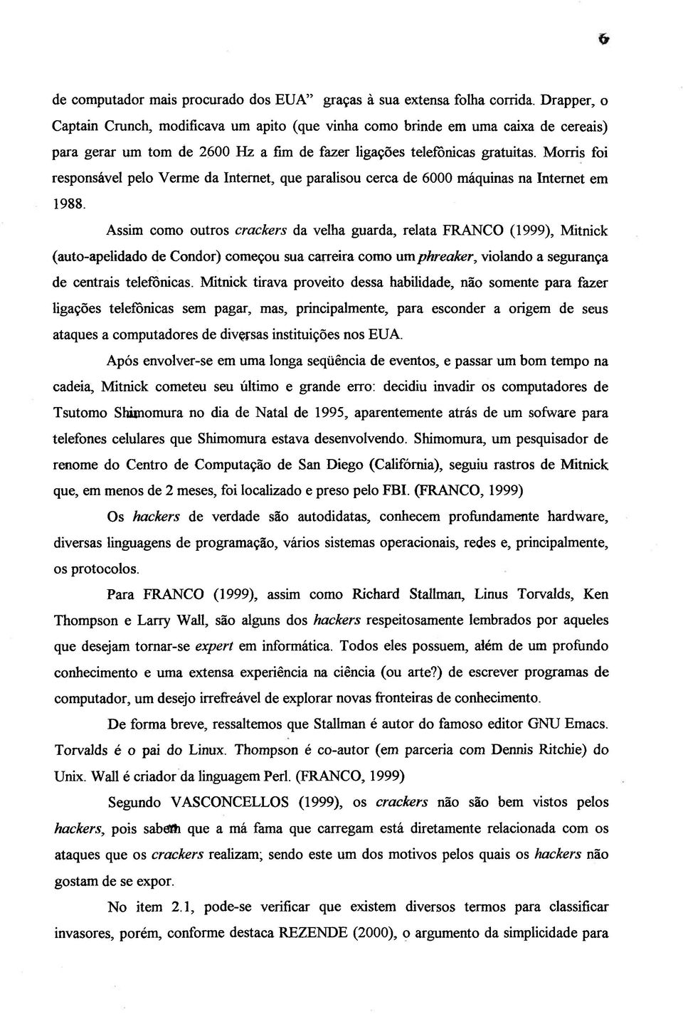 Morris foi responsável pelo Verme da Internet, que paralisou cerca de 6000 máquinas na Internet em 1988.