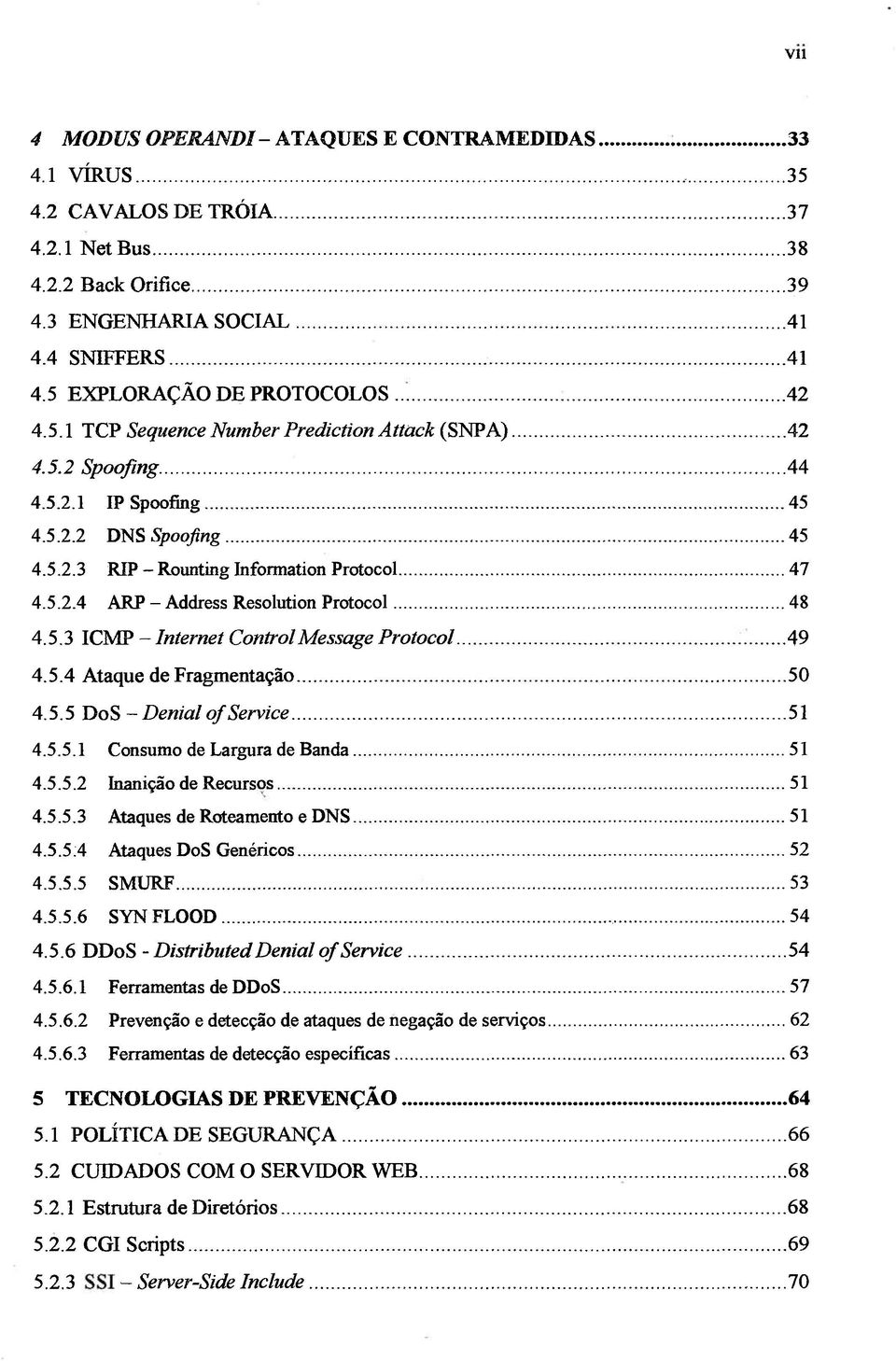 .. 48 4.5.3 ICMP - Internet Control Message Protocol...... 49 4.5.4 Ataque de Fragmentação... 50 4.5.5 DoS - Denial o f Service... 51 4.5.5.1 Consumo de Largura de Banda...51 4.5.5.2 Inanição de Recursos.