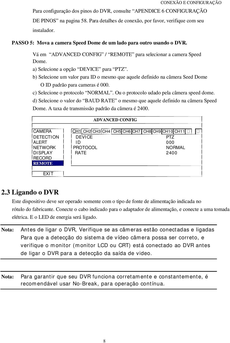 b) Selecione um valor para ID o mesmo que aquele definido na câmera Seed Dome O ID padrão para cameras é 000. c) Selecione o protocolo NORMAL. Ou o protocolo udado pela câmera speed dome.