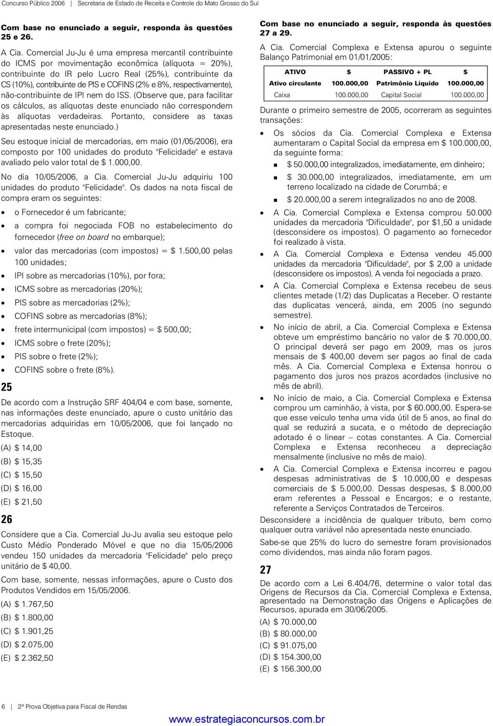 COFINS (2% e 8%, respectivamente), não-contribuinte de IPI nem do ISS. (Observe que, para facilitar os cálculos, as alíquotas deste enunciado não correspondem às alíquotas verdadeiras.