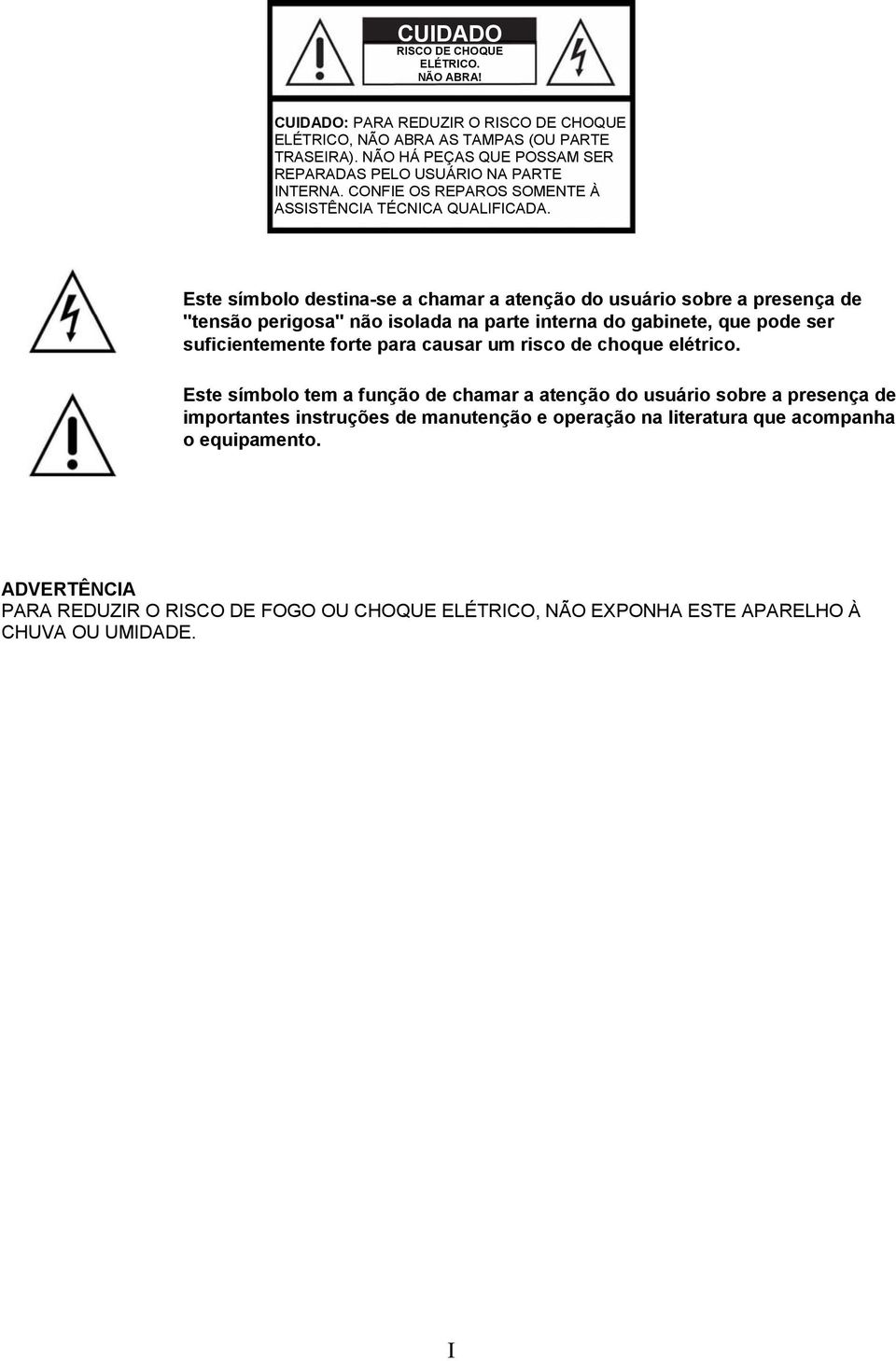 Este símbolo destina-se a chamar a atenção do usuário sobre a presença de "tensão perigosa" não isolada na parte interna do gabinete, que pode ser suficientemente forte para causar um