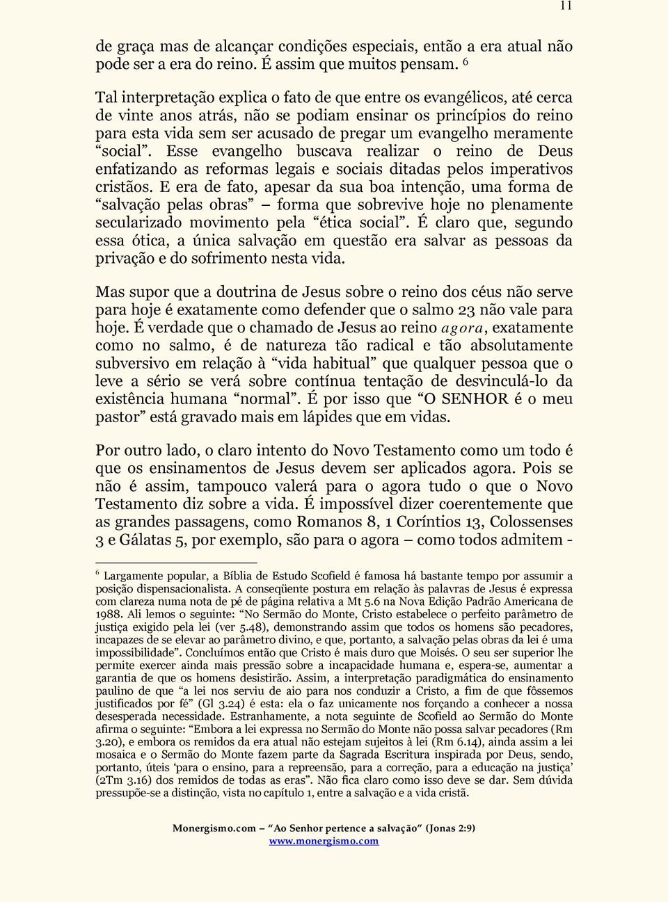 meramente social. Esse evangelho buscava realizar o reino de Deus enfatizando as reformas legais e sociais ditadas pelos imperativos cristãos.