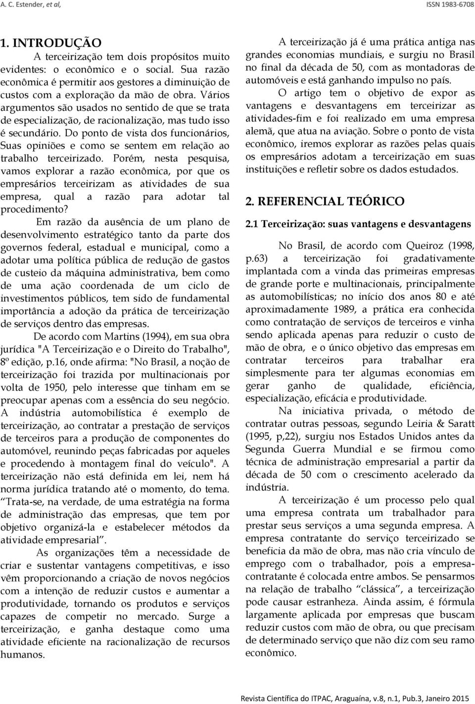 Vários argumentos são usados no sentido de que se trata de especialização, de racionalização, mas tudo isso é secundário.