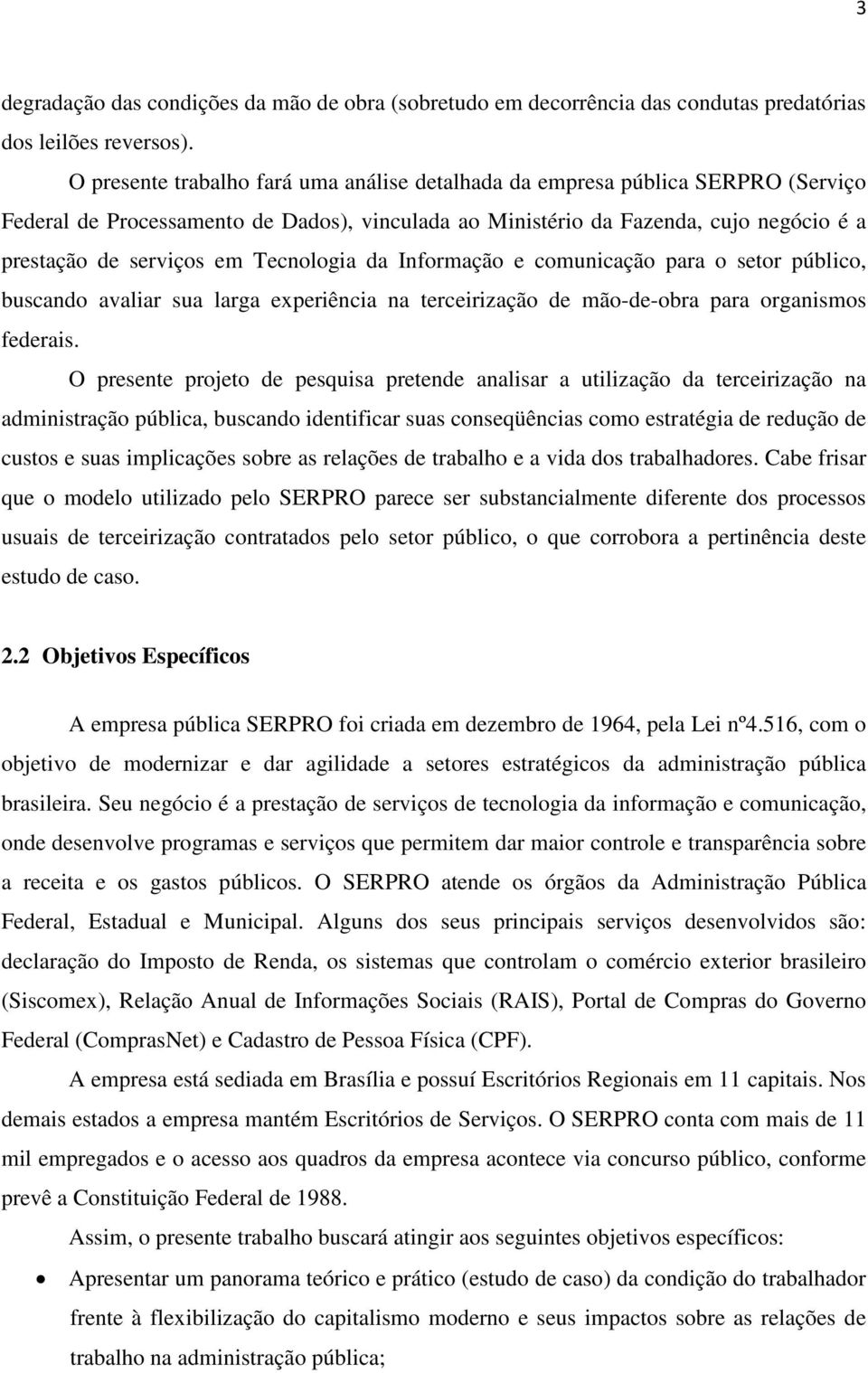 Tecnologia da Informação e comunicação para o setor público, buscando avaliar sua larga experiência na terceirização de mão-de-obra para organismos federais.