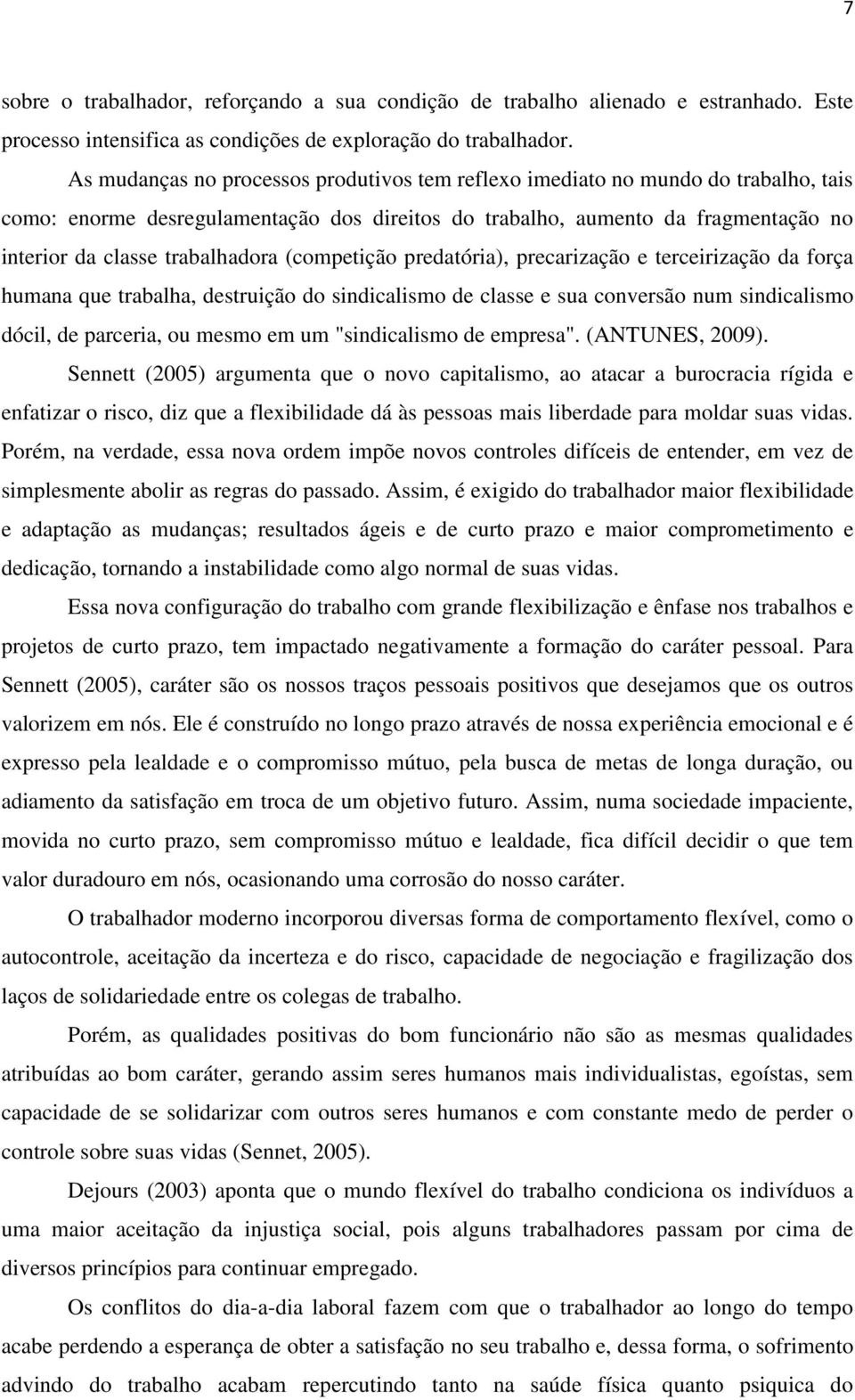 (competição predatória), precarização e terceirização da força humana que trabalha, destruição do sindicalismo de classe e sua conversão num sindicalismo dócil, de parceria, ou mesmo em um