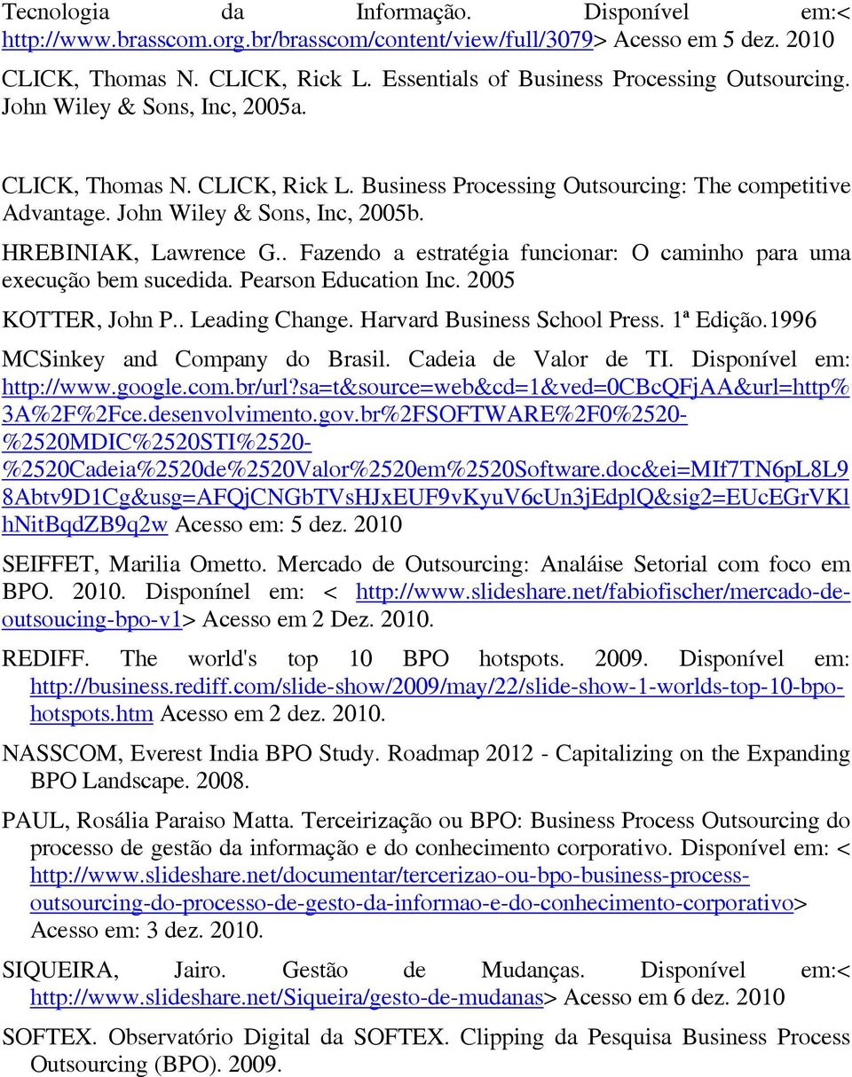 HREBINIAK, Lawrence G.. Fazendo a estratégia funcionar: O caminho para uma execução bem sucedida. Pearson Education Inc. 2005 KOTTER, John P.. Leading Change. Harvard Business School Press. 1ª Edição.