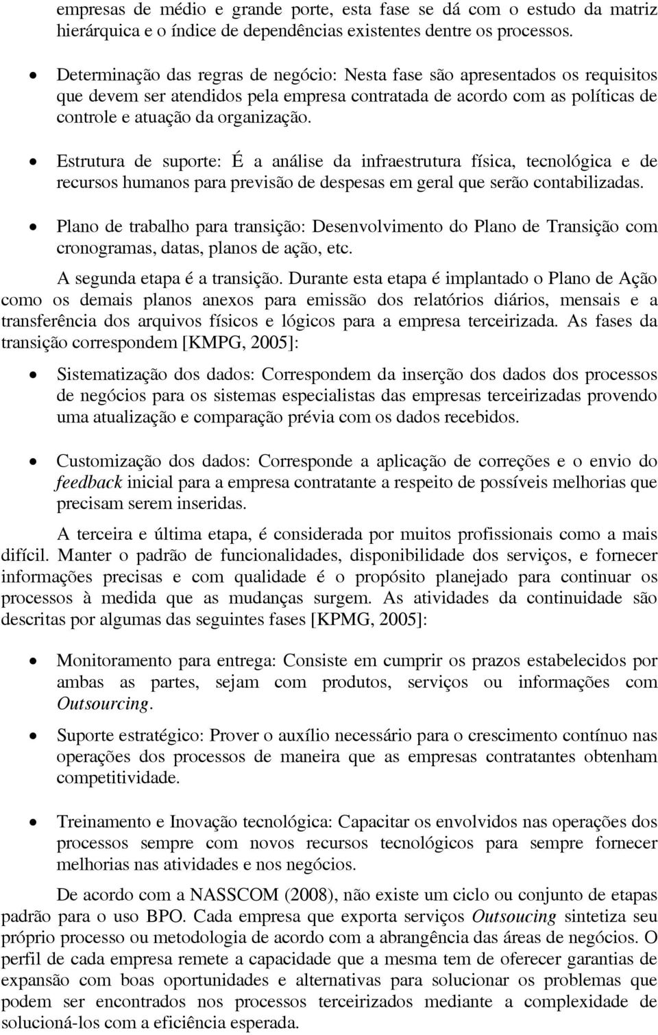 Estrutura de suporte: É a análise da infraestrutura física, tecnológica e de recursos humanos para previsão de despesas em geral que serão contabilizadas.