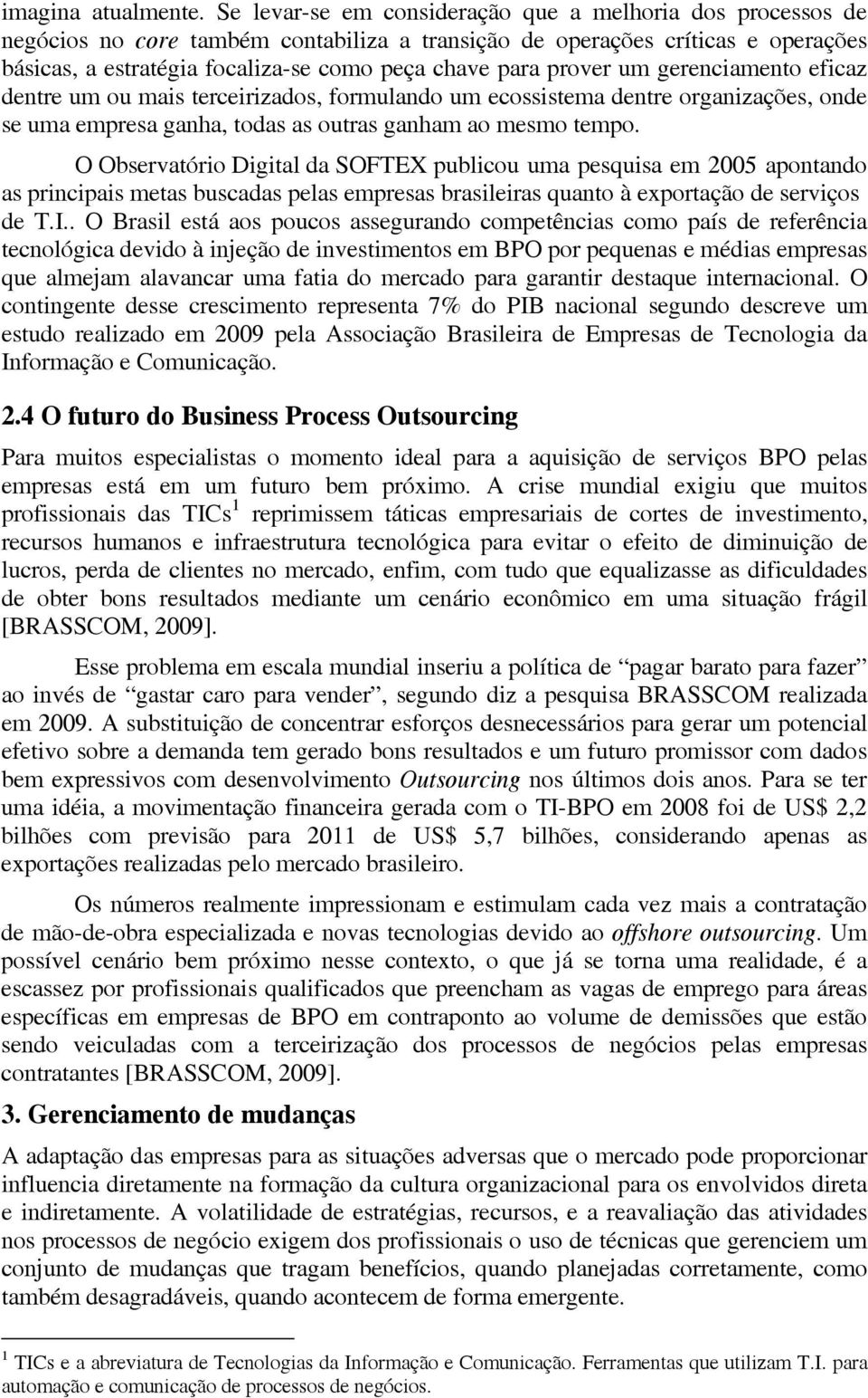 prover um gerenciamento eficaz dentre um ou mais terceirizados, formulando um ecossistema dentre organizações, onde se uma empresa ganha, todas as outras ganham ao mesmo tempo.