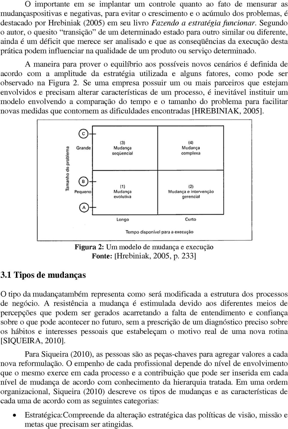 Segundo o autor, o quesito transição de um determinado estado para outro similar ou diferente, ainda é um déficit que merece ser analisado e que as conseqüências da execução desta prática podem