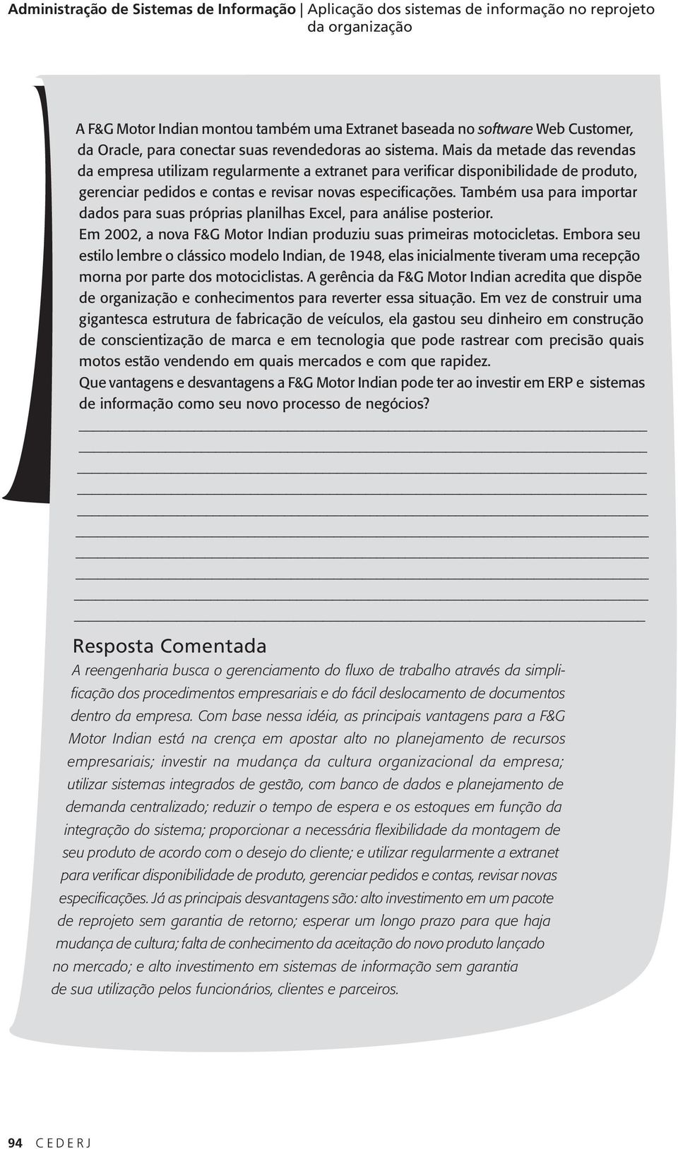 Mais da metade das revendas da empresa utilizam regularmente a extranet para verificar disponibilidade de produto, gerenciar pedidos e contas e revisar novas especificações.