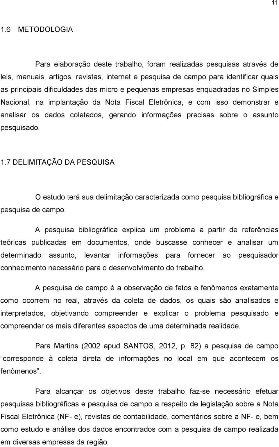 sobre o assunto pesquisado. 1.7 DELIMITAÇÃO DA PESQUISA O estudo terá sua delimitação caracterizada como pesquisa bibliográfica e pesquisa de campo.