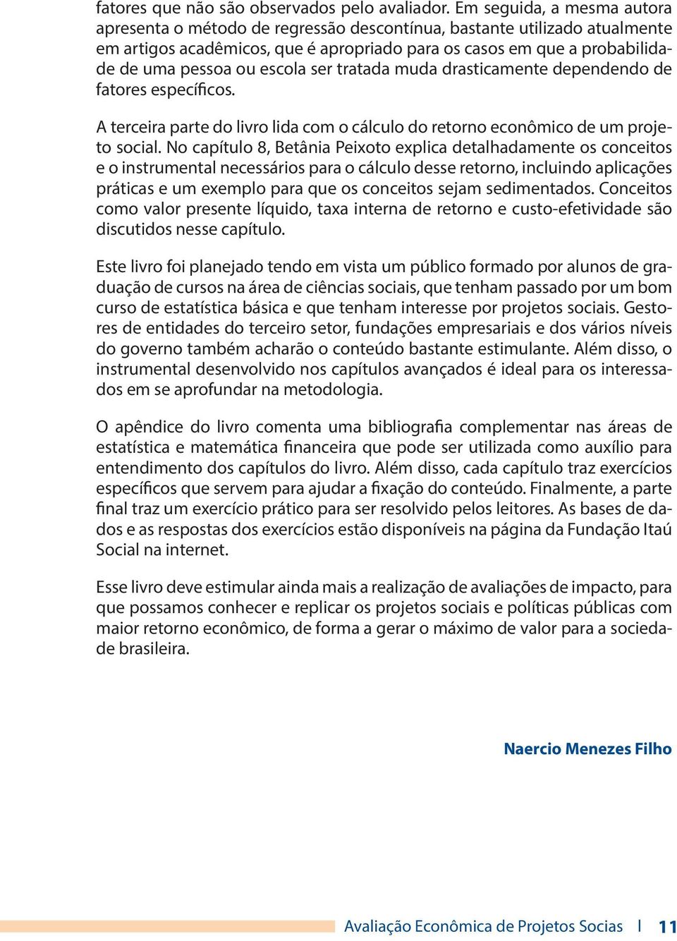 escola ser tratada muda drasticamente dependendo de fatores específicos. A terceira parte do livro lida com o cálculo do retorno econômico de um projeto social.