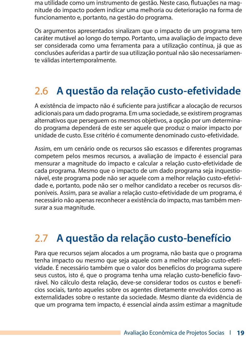 Portanto, uma avaliação de impacto deve ser considerada como uma ferramenta para a utilização contínua, já que as conclusões auferidas a partir de sua utilização pontual não são necessariamente