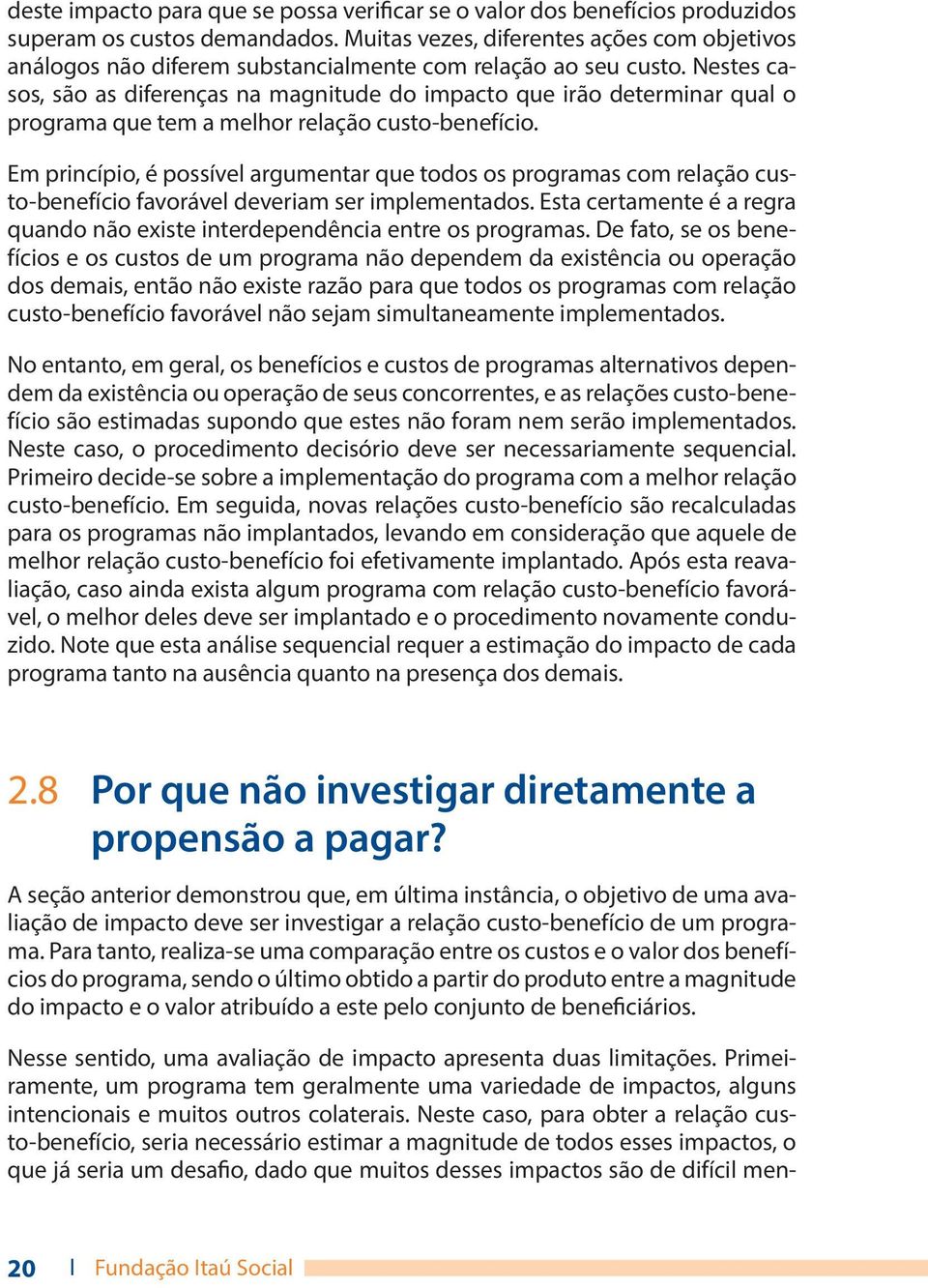 Nestes casos, são as diferenças na magnitude do impacto que irão determinar qual o programa que tem a melhor relação custo-benefício.