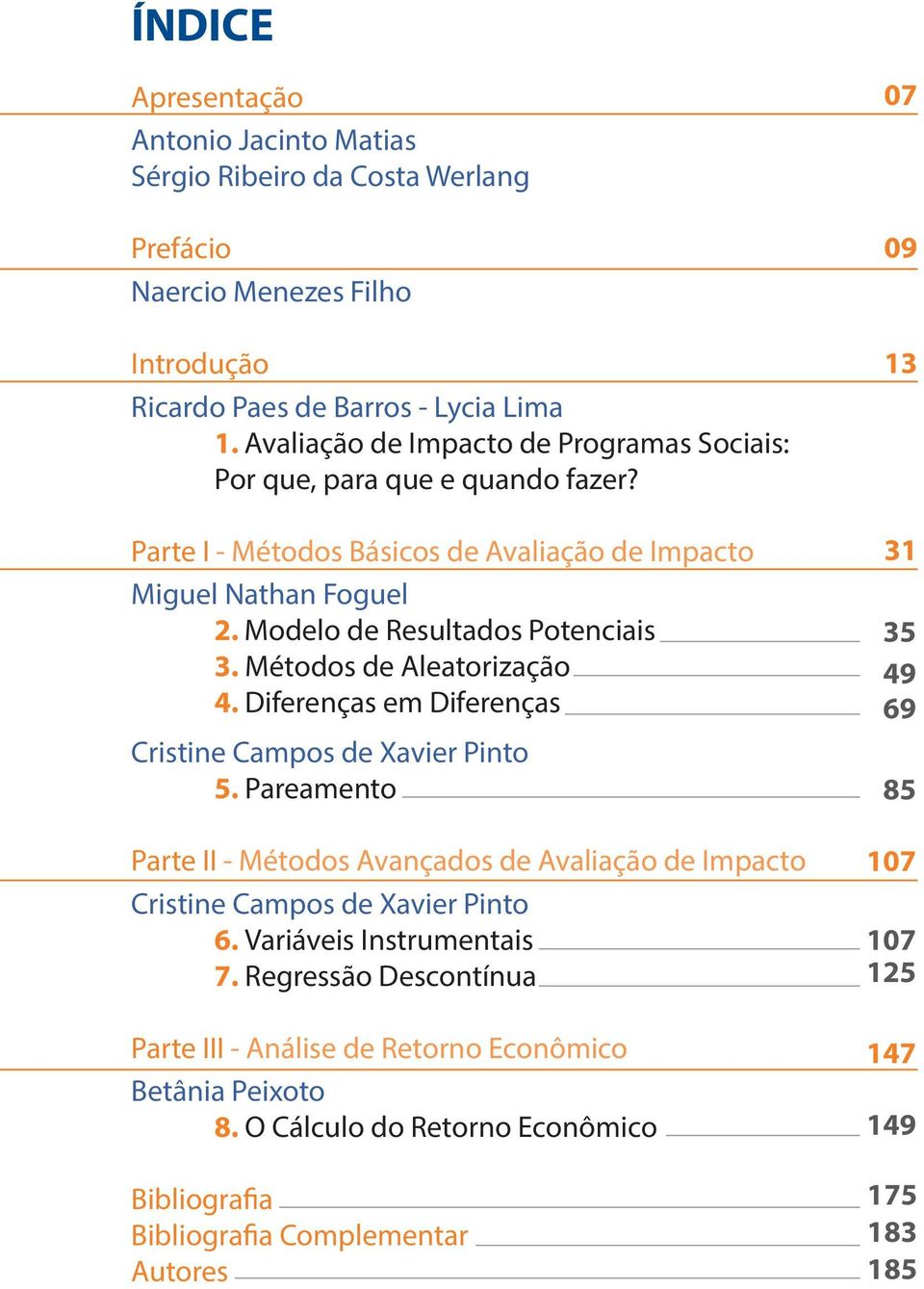 Métodos de Aleatorização 4. Diferenças em Diferenças Cristine Campos de Xavier Pinto 5. Pareamento Parte II - Métodos Avançados de Avaliação de Impacto Cristine Campos de Xavier Pinto 6.