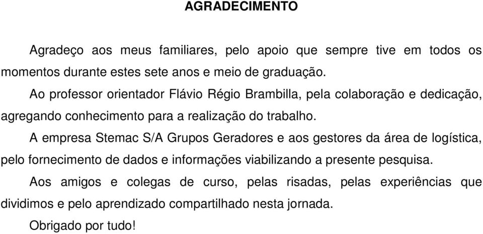 A empresa Stemac S/A Grupos Geradores e aos gestores da área de logística, pelo fornecimento de dados e informações viabilizando a presente