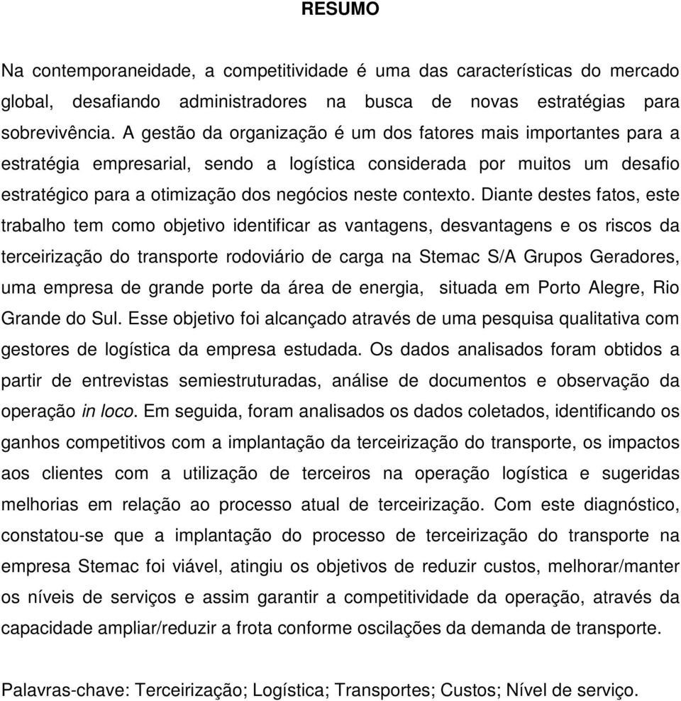 Diante destes fatos, este trabalho tem como objetivo identificar as vantagens, desvantagens e os riscos da terceirização do transporte rodoviário de carga na Stemac S/A Grupos Geradores, uma empresa