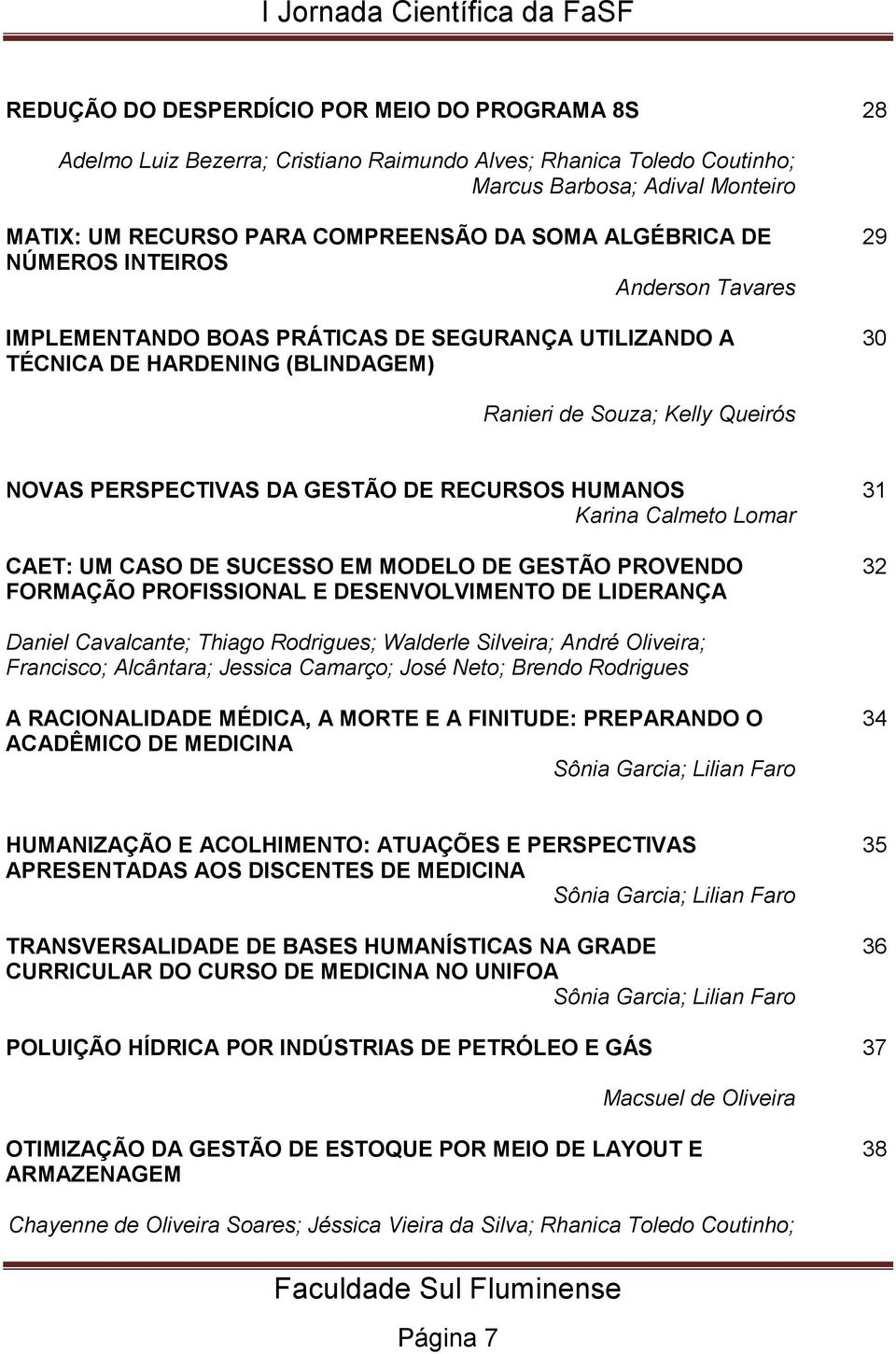 GESTÃO DE RECURSOS HUMANOS Karina Calmeto Lomar CAET: UM CASO DE SUCESSO EM MODELO DE GESTÃO PROVENDO FORMAÇÃO PROFISSIONAL E DESENVOLVIMENTO DE LIDERANÇA 31 32 Daniel Cavalcante; Thiago Rodrigues;