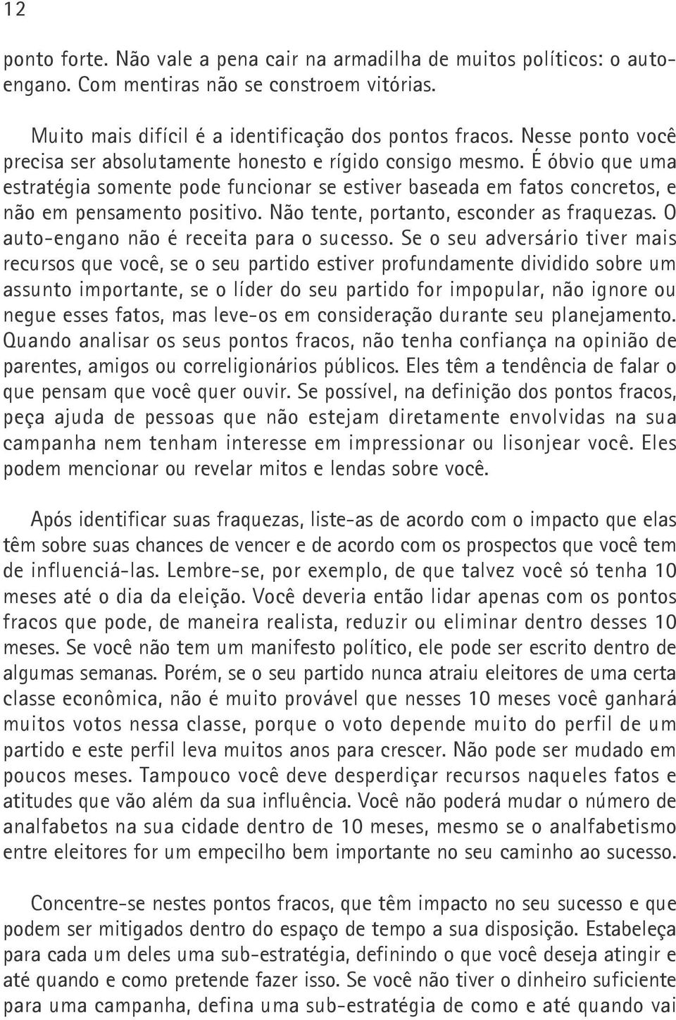 Não tente, portanto, esconder as fraquezas. O auto-engano não é receita para o sucesso.