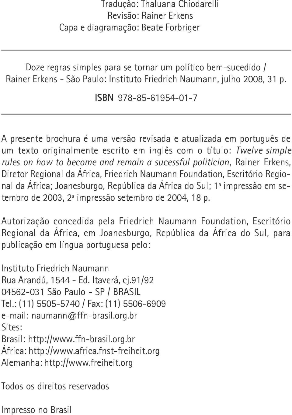 ISBN 978-85-61954-01-7 A presente brochura é uma versão revisada e atualizada em português de um texto originalmente escrito em inglês com o título: Twelve simple rules on how to become and remain a