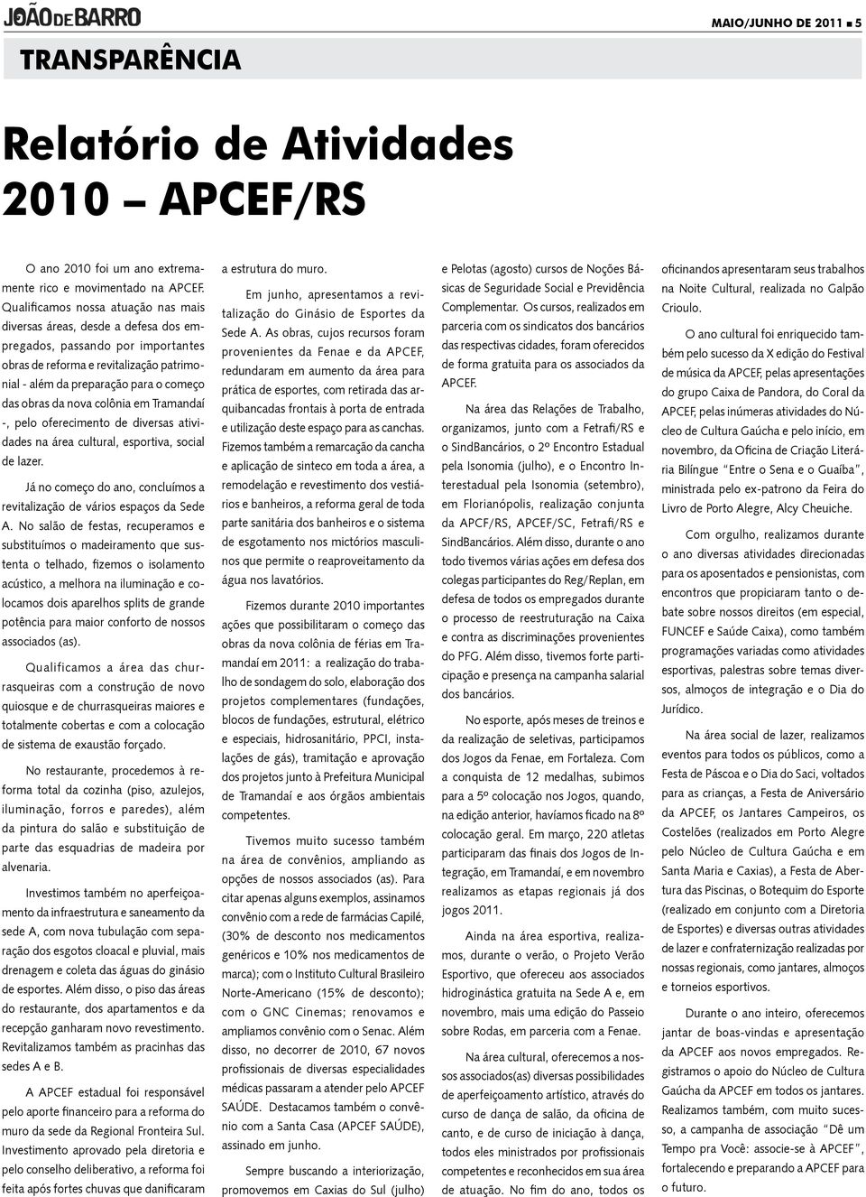 Qualificamos nossa atuação nas mais diversas áreas, desde a defesa dos empregados, passando por importantes obras de reforma e revitalização patrimonial - além da preparação para o começo das obras