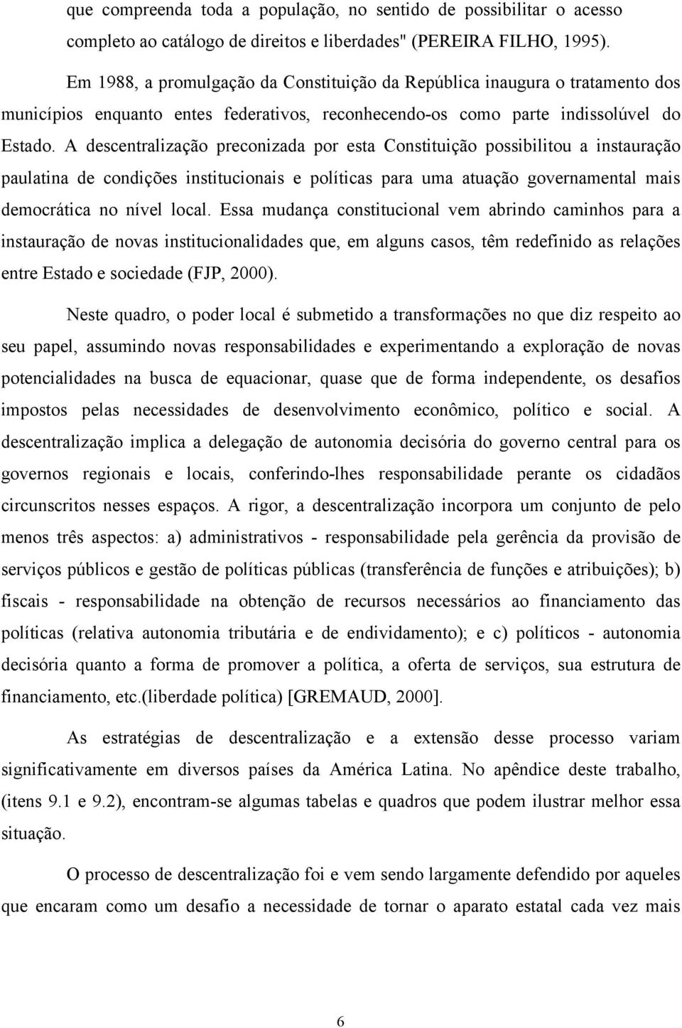 A descentralização preconizada por esta Constituição possibilitou a instauração paulatina de condições institucionais e políticas para uma atuação governamental mais democrática no nível local.