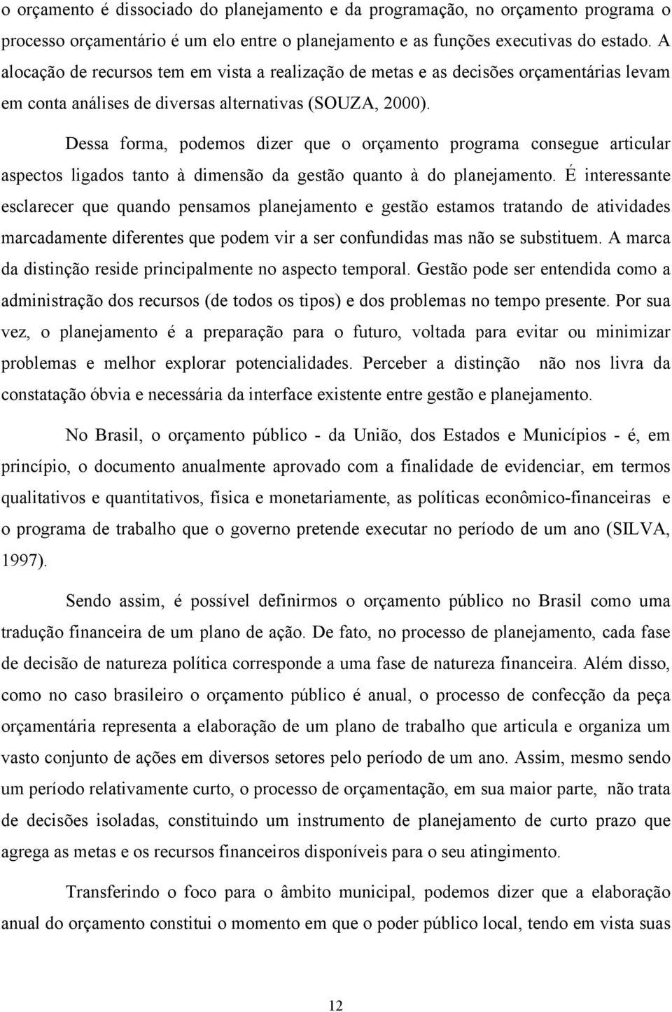 Dessa forma, podemos dizer que o orçamento programa consegue articular aspectos ligados tanto à dimensão da gestão quanto à do planejamento.