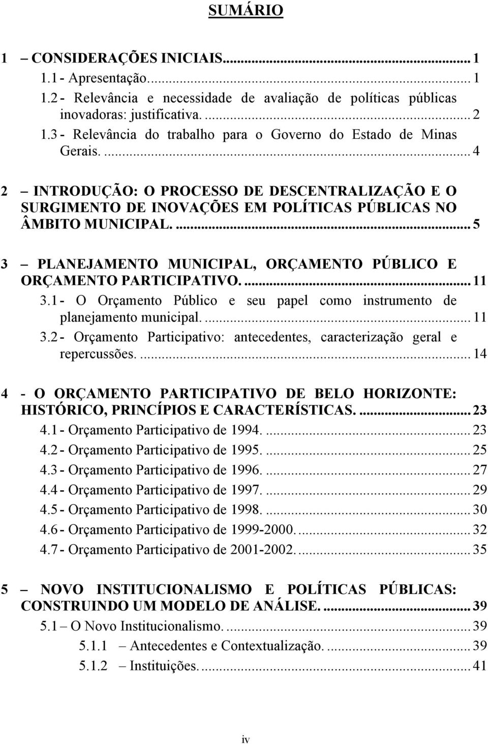 ... 5 3 PLANEJAMENTO MUNICIPAL, ORÇAMENTO PÚBLICO E ORÇAMENTO PARTICIPATIVO.... 11 3.1 - O Orçamento Público e seu papel como instrumento de planejamento municipal.... 11 3.2 - Orçamento Participativo: antecedentes, caracterização geral e repercussões.