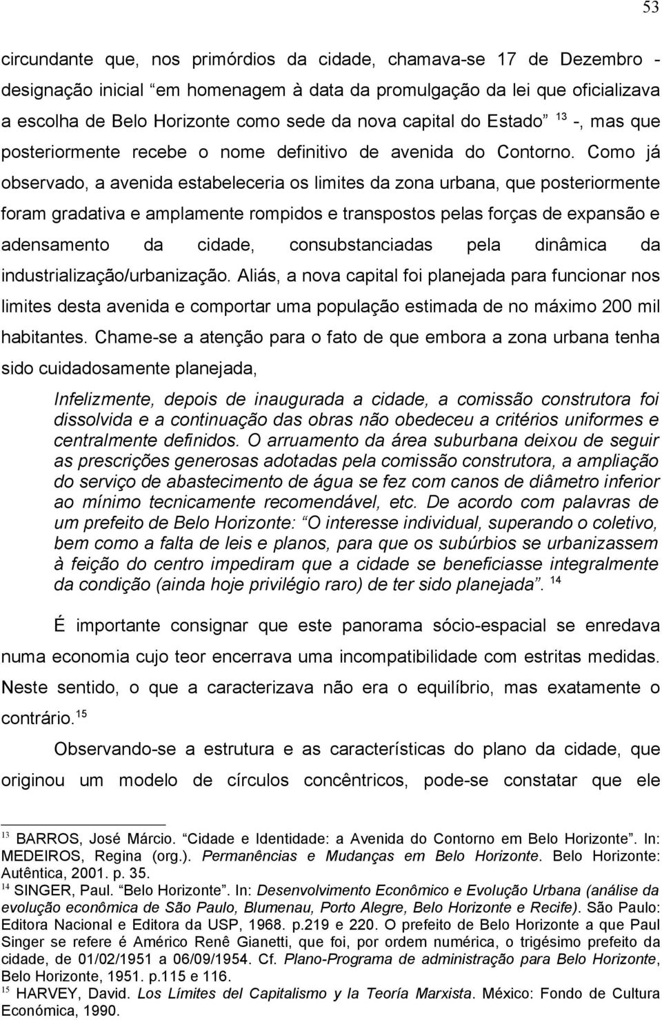 Como já observado, a avenida estabeleceria os limites da zona urbana, que posteriormente foram gradativa e amplamente rompidos e transpostos pelas forças de expansão e adensamento da cidade,