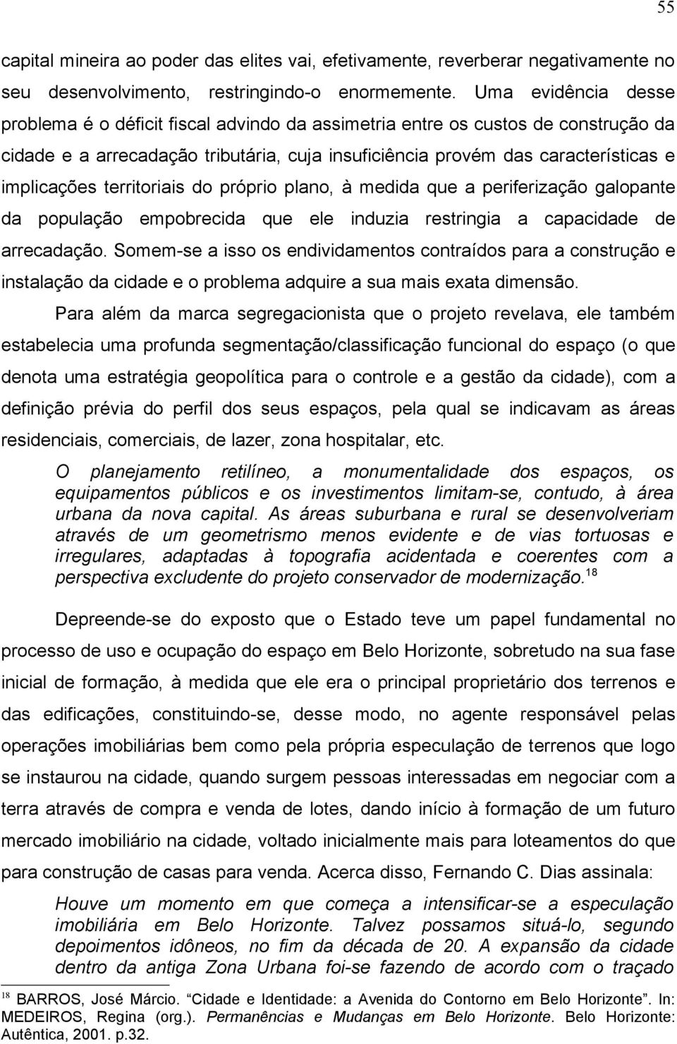 territoriais do próprio plano, à medida que a periferização galopante da população empobrecida que ele induzia restringia a capacidade de arrecadação.