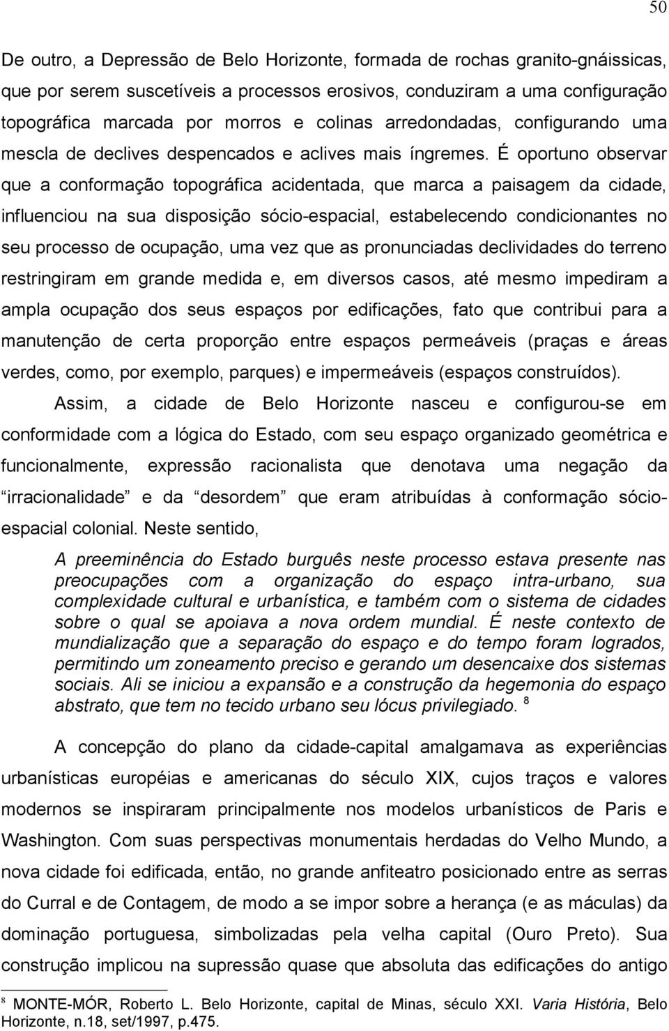 É oportuno observar que a conformação topográfica acidentada, que marca a paisagem da cidade, influenciou na sua disposição sócio-espacial, estabelecendo condicionantes no seu processo de ocupação,