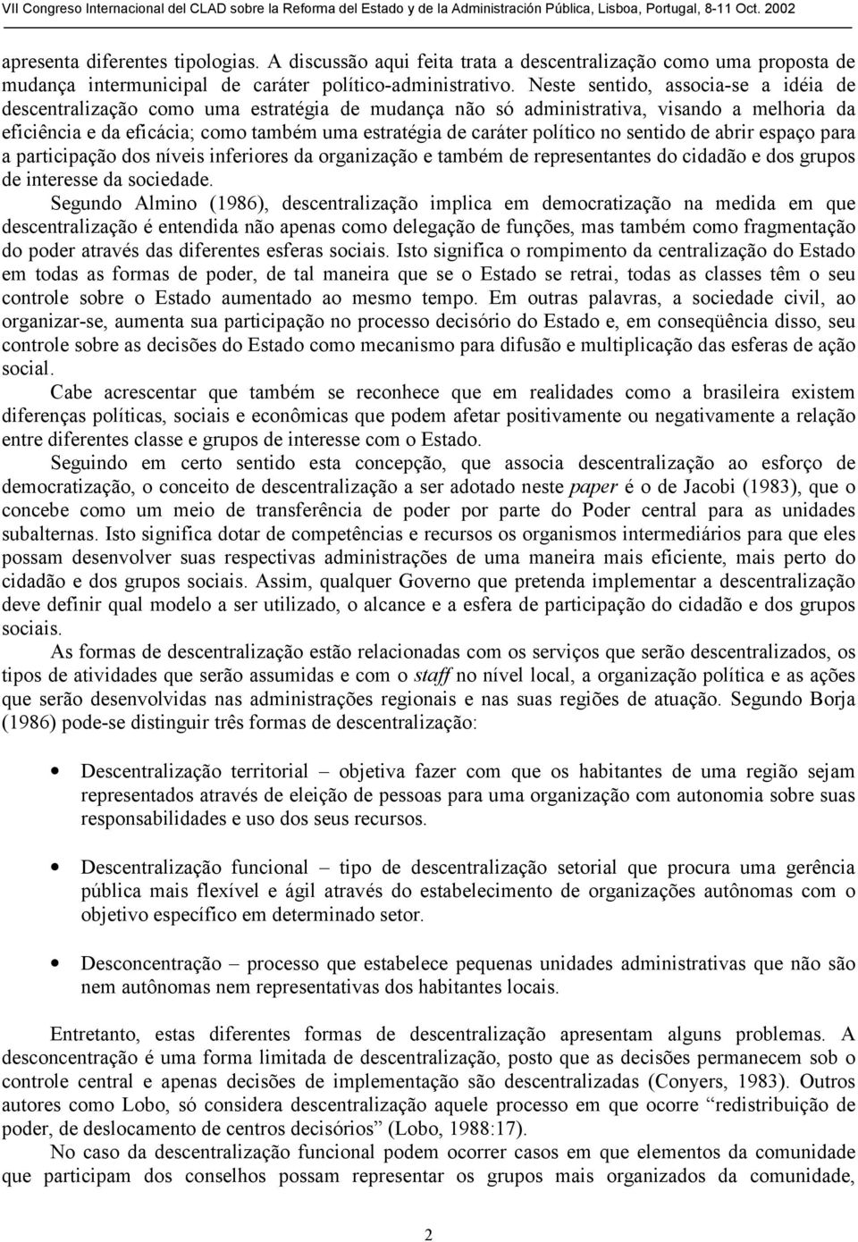 político no sentido de abrir espaço para a participação dos níveis inferiores da organização e também de representantes do cidadão e dos grupos de interesse da sociedade.