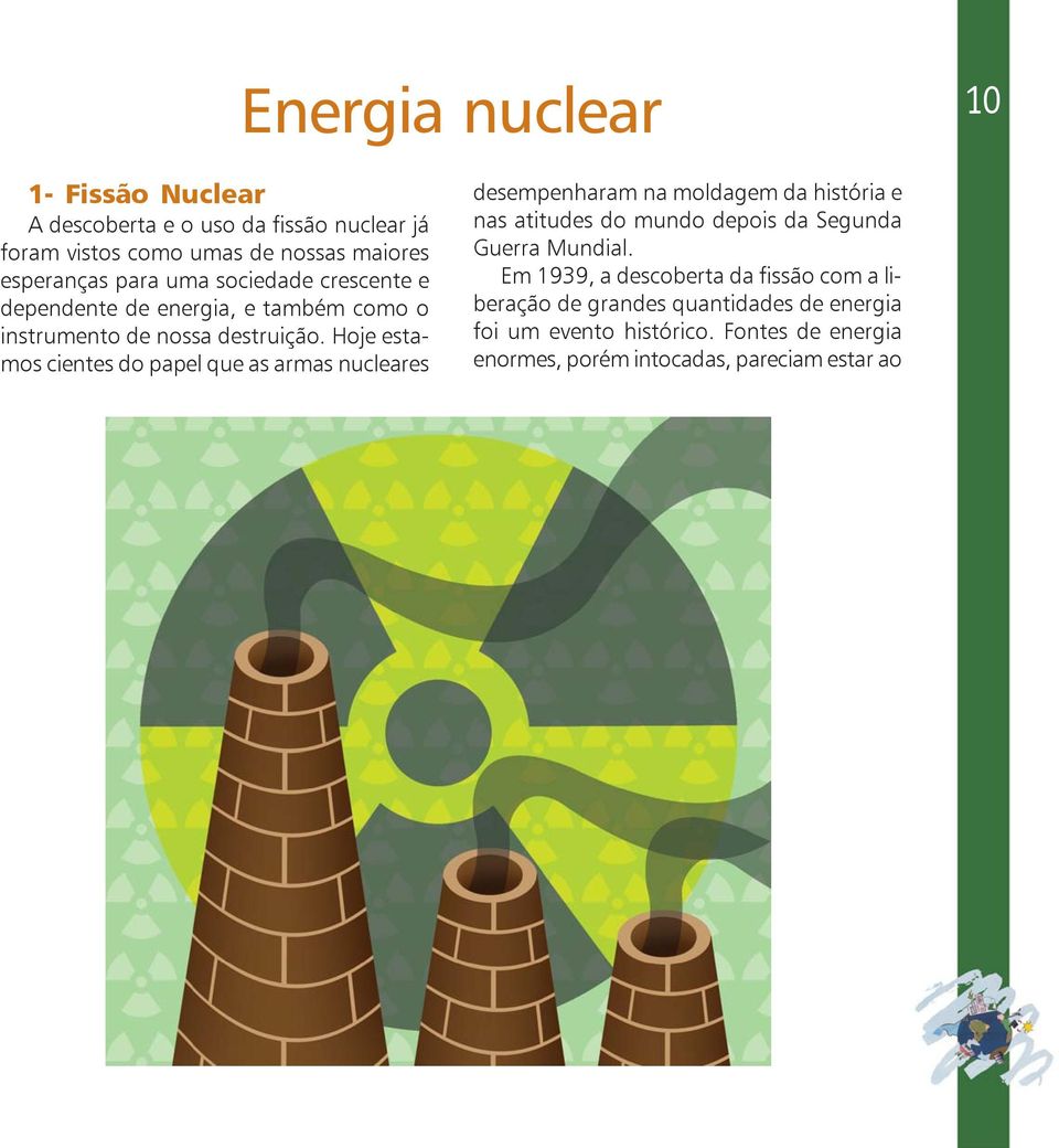 Hoje estamos cientes do papel que as armas nucleares desempenharam na moldagem da história e nas atitudes do mundo depois da Segunda