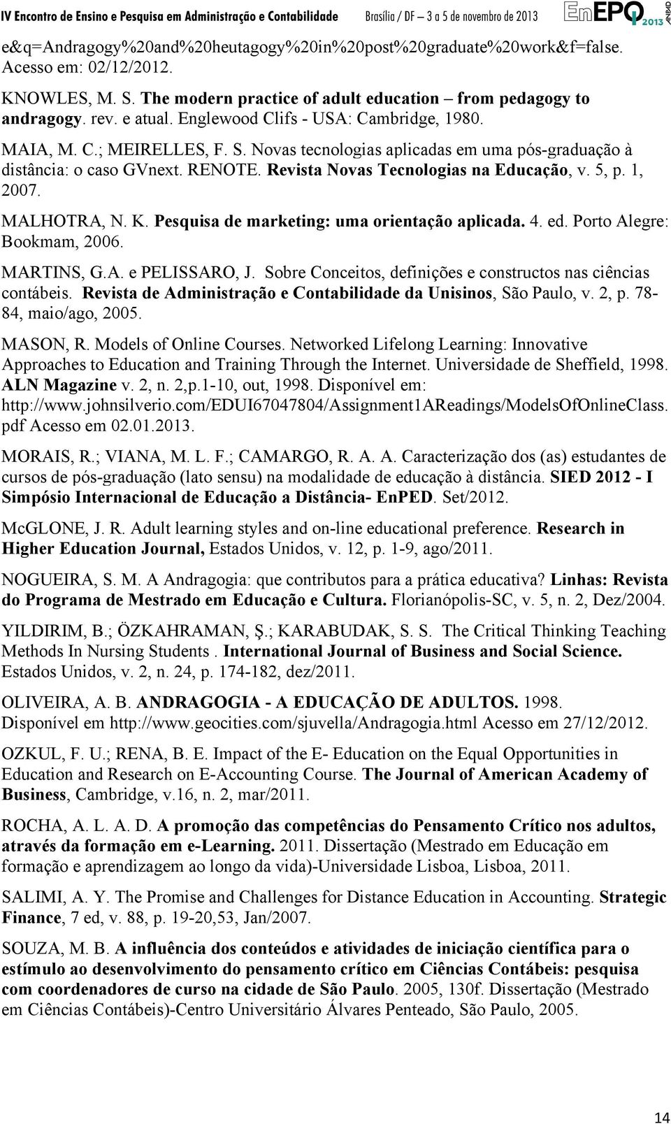 5, p. 1, 2007. MALHOTRA, N. K. Pesquisa de marketing: uma orientação aplicada. 4. ed. Porto Alegre: Bookmam, 2006. MARTINS, G.A. e PELISSARO, J.