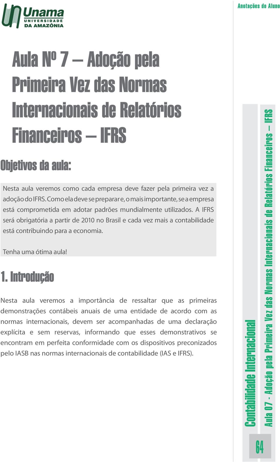 A IFRS será obrigatória a partir de 2010 no Brasil e cada vez mais a contabilidade está contribuindo para a economia. Tenha uma ótima aula! 1.
