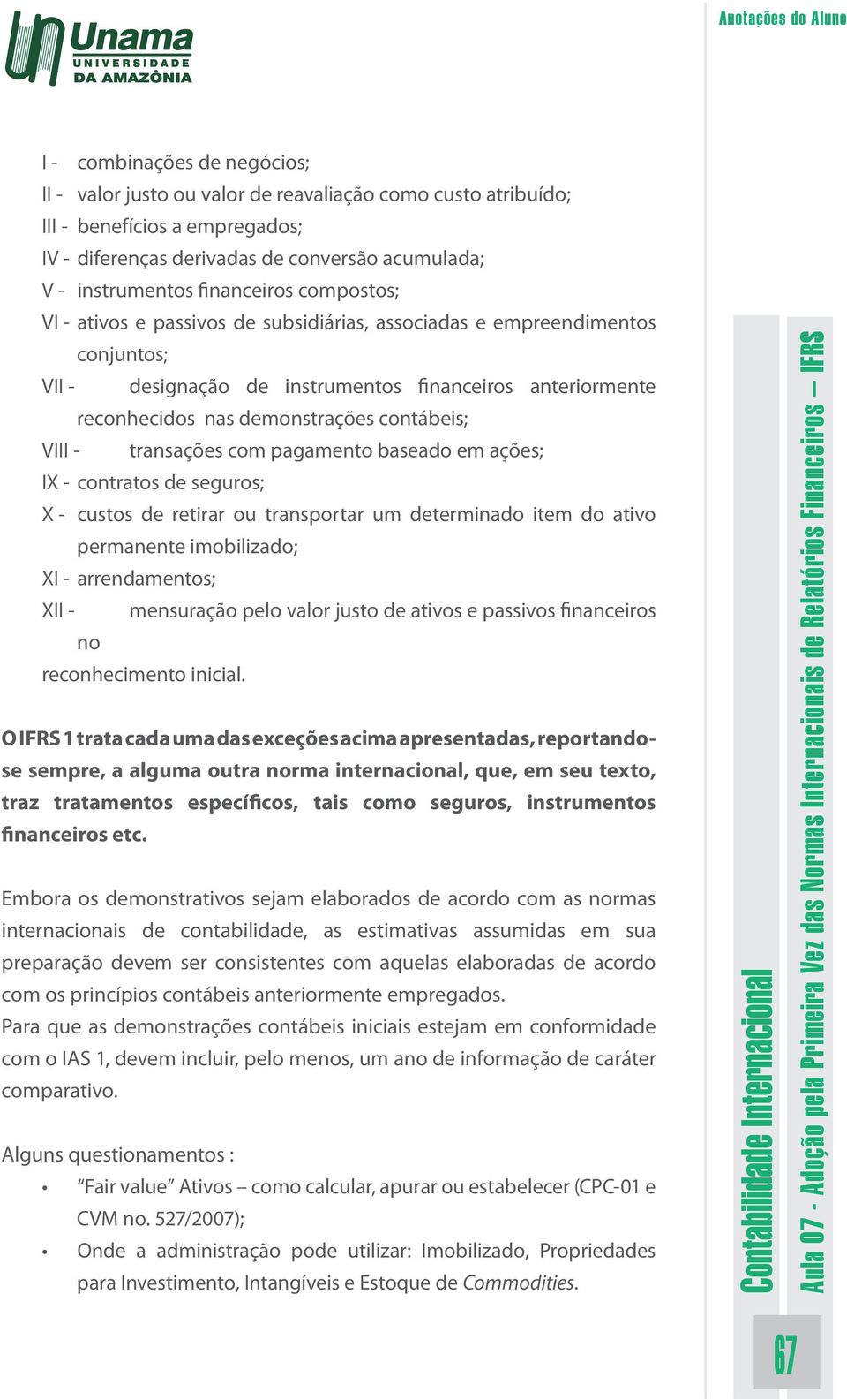 contábeis; VIII - transações com pagamento baseado em ações; IX - contratos de seguros; X - custos de retirar ou transportar um determinado item do ativo permanente imobilizado; XI - arrendamentos;