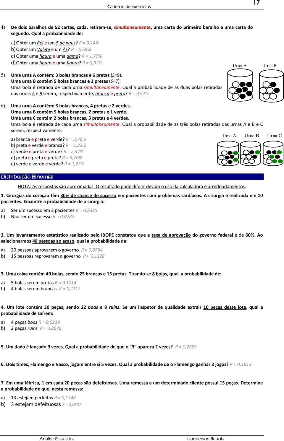 Uma urna B contém bolas brancas e pretas (S=7). Uma bola é retirada de cada urna simultaneamente.