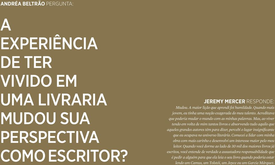 Mas, ao viver tendo em volta de mim tantos livros e absorvendo tudo aquilo que aqueles grandes autores têm para dizer, percebi o lugar insignificante que eu ocupava no universo literário.