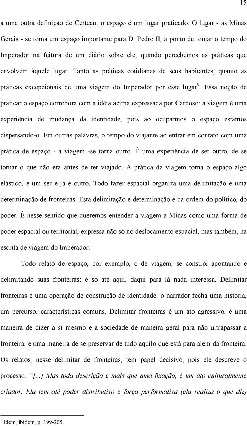 Tanto as práticas cotidianas de seus habitantes, quanto as práticas excepcionais de uma viagem do Imperador por esse lugar 9.