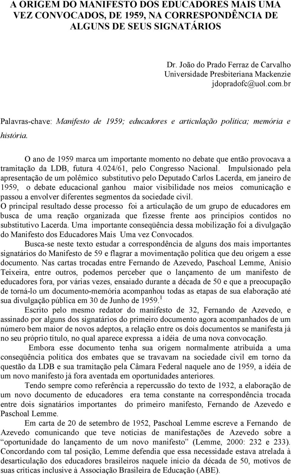 O ano de 1959 marca um importante momento no debate que então provocava a tramitação da LDB, futura 4.024/61, pelo Congresso Nacional.